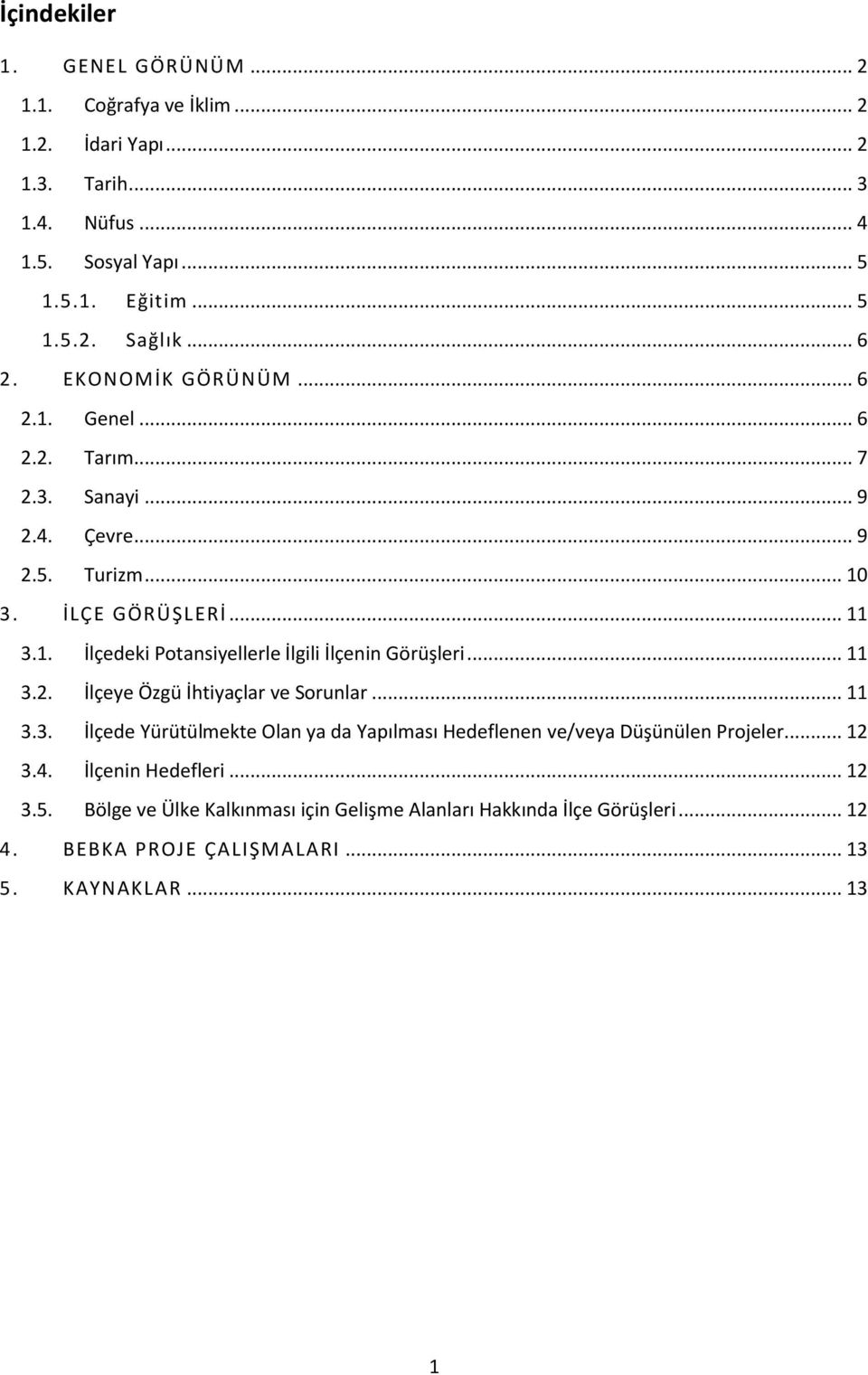 .. 11 3.2. İlçeye Özgü İhtiyaçlar ve Sorunlar... 11 3.3. İlçede Yürütülmekte Olan ya da Yapılması Hedeflenen ve/veya Düşünülen Projeler... 12 3.4. İlçenin Hedefleri.