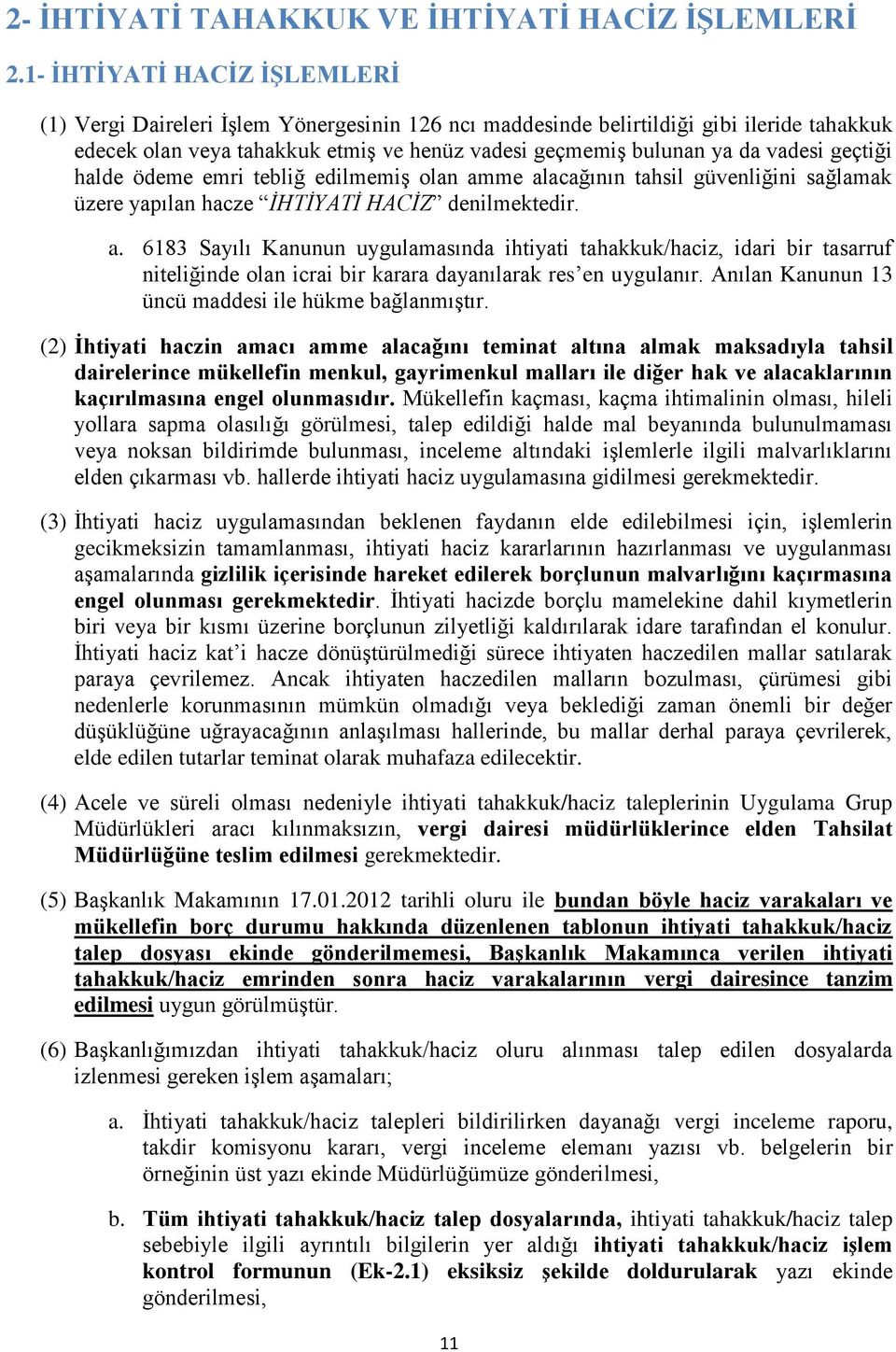 geçtiği halde ödeme emri tebliğ edilmemiş olan amme alacağının tahsil güvenliğini sağlamak üzere yapılan hacze İHTİYATİ HACİZ denilmektedir. a. 6183 Sayılı Kanunun uygulamasında ihtiyati tahakkuk/haciz, idari bir tasarruf niteliğinde olan icrai bir karara dayanılarak res en uygulanır.