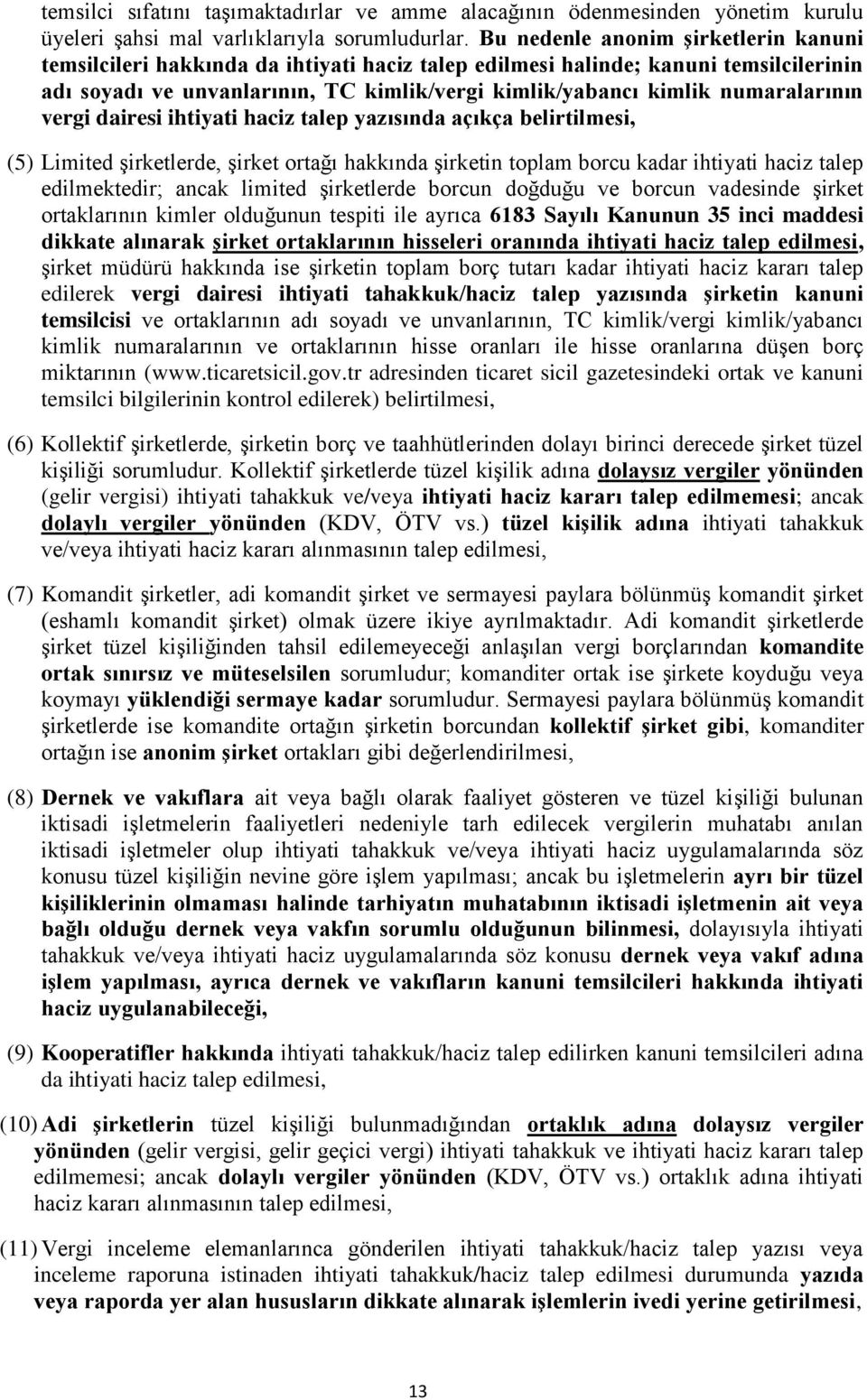 numaralarının vergi dairesi ihtiyati haciz talep yazısında açıkça belirtilmesi, (5) Limited şirketlerde, şirket ortağı hakkında şirketin toplam borcu kadar ihtiyati haciz talep edilmektedir; ancak