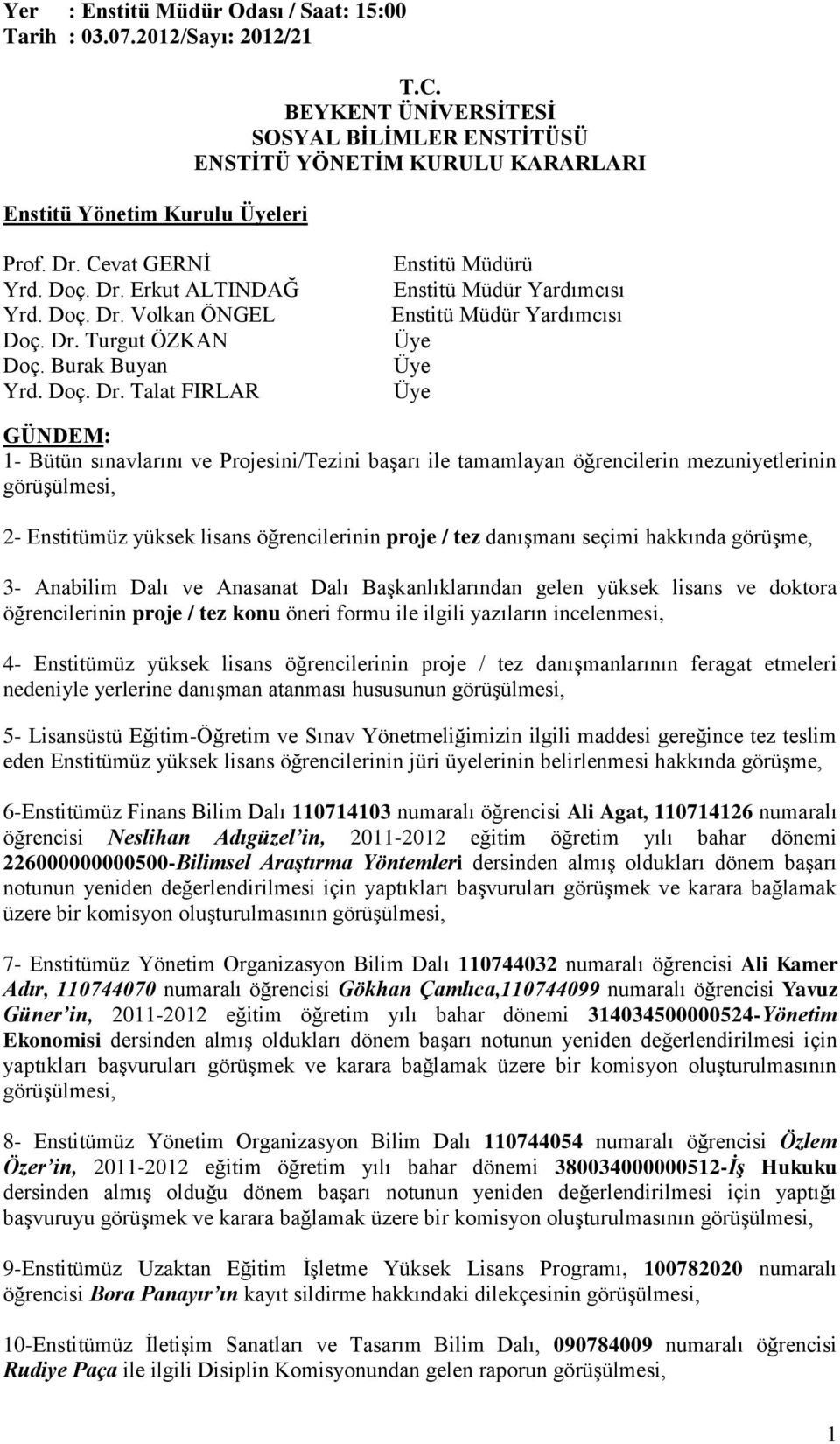 Talat FIRLAR Enstitü Müdürü Enstitü Müdür Yardımcısı Enstitü Müdür Yardımcısı GÜNDEM: 1- Bütün sınavlarını ve Projesini/Tezini başarı ile tamamlayan öğrencilerin mezuniyetlerinin görüşülmesi, 2-