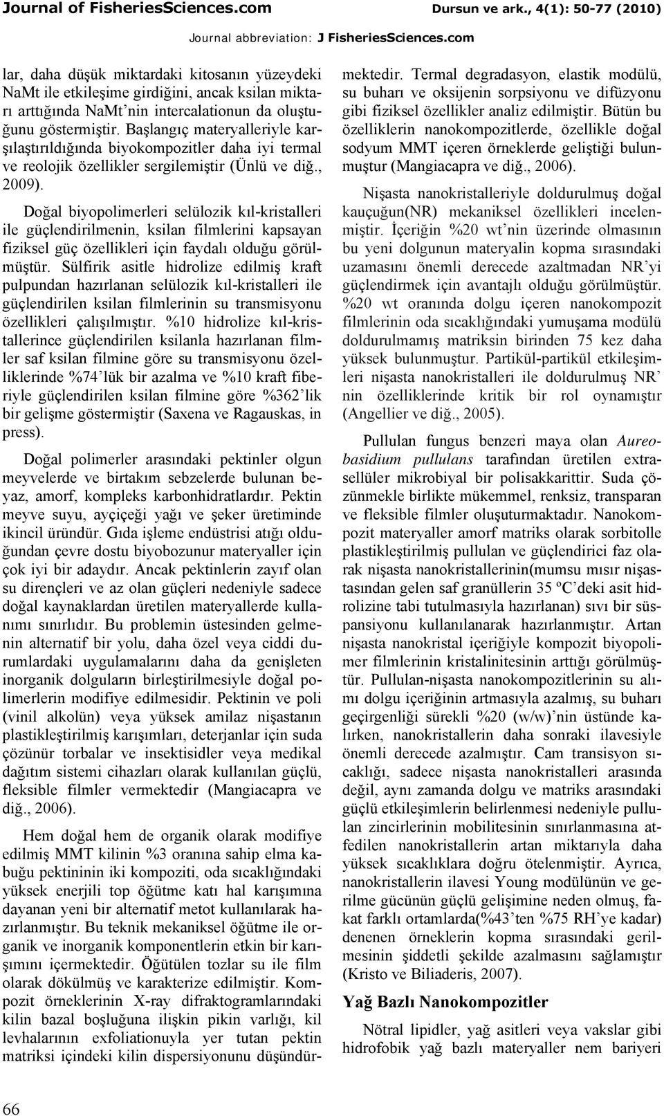 Doğal biyopolimerleri selülozik kıl-kristalleri ile güçlendirilmenin, ksilan filmlerini kapsayan fiziksel güç özellikleri için faydalı olduğu görülmüştür.