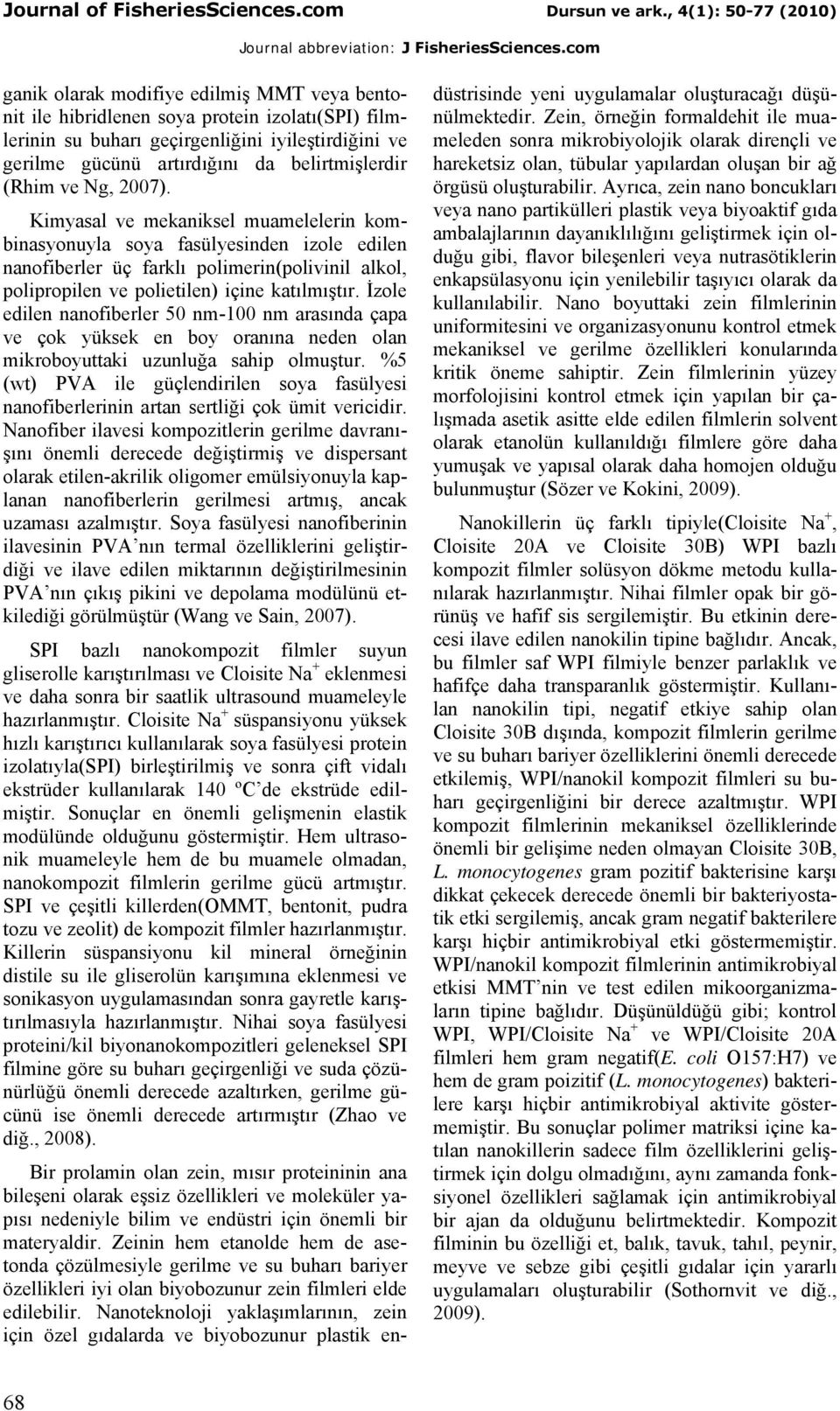 İzole edilen nanofiberler 50 nm-100 nm arasında çapa ve çok yüksek en boy oranına neden olan mikroboyuttaki uzunluğa sahip olmuştur.