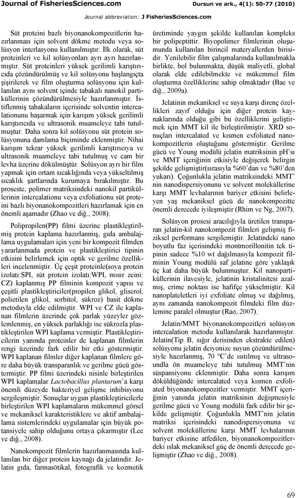 çözündürülmesiyle hazırlanmıştır. İstiflenmiş tabakaların içerisinde solventin intercalationunu başarmak için karışım yüksek gerilimli karıştırıcıda ve ultrasonik muameleye tabi tutulmuştur.