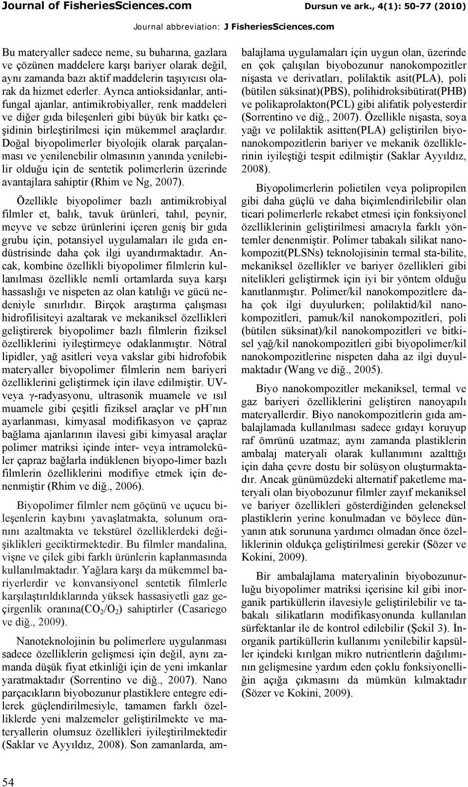 Doğal biyopolimerler biyolojik olarak parçalanması ve yenilenebilir olmasının yanında yenilebilir olduğu için de sentetik polimerlerin üzerinde avantajlara sahiptir (Rhim ve Ng, 2007).