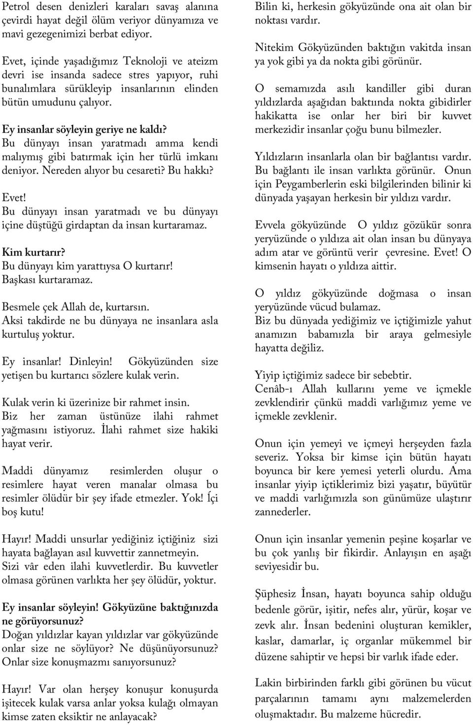 Bu dünyayı insan yaratmadı amma kendi malıymış gibi batırmak için her türlü imkanı deniyor. Nereden alıyor bu cesareti? Bu hakkı? Evet!