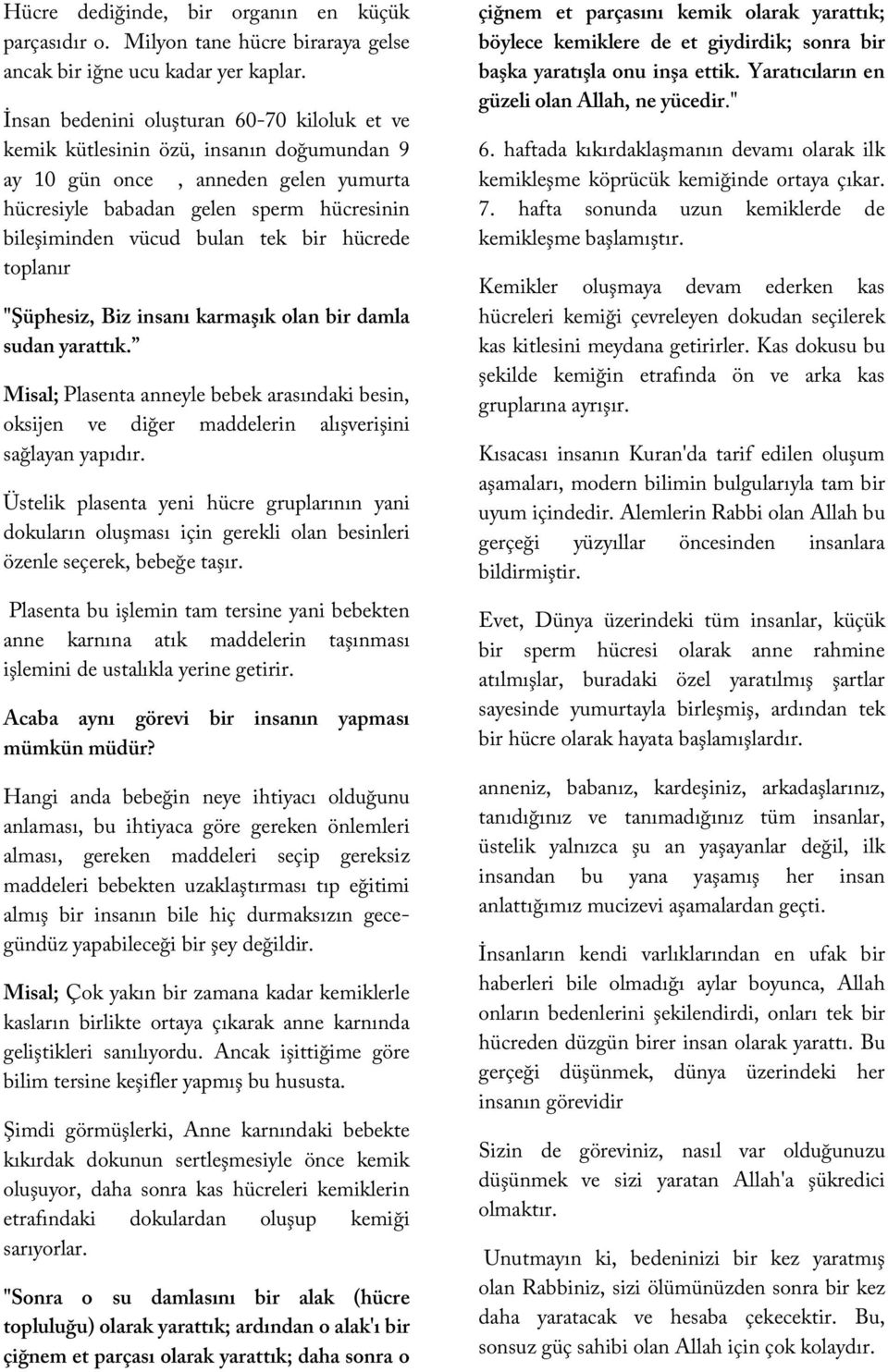 bir hücrede toplanır "Şüphesiz, Biz insanı karmaşık olan bir damla sudan yarattık. Misal; Plasenta anneyle bebek arasındaki besin, oksijen ve diğer maddelerin alışverişini sağlayan yapıdır.