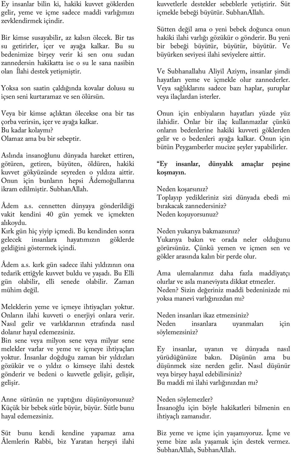 Yoksa son saatin çaldığında kovalar dolusu su içsen seni kurtaramaz ve sen ölürsün. Veya bir kimse açlıktan ölecekse ona bir tas çorba verirsin, içer ve ayağa kalkar. Bu kadar kolaymı?