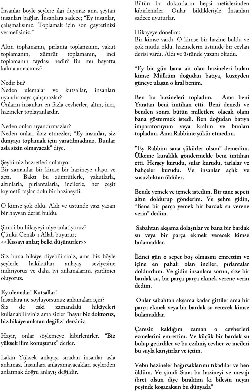 Neden ulemalar ve kutsallar, insanları uyandırmaya çalışmazlar? Onların insanları en fazla cevherler, altın, inci, hazineler toplayanlardır. Neden onları uyandırmazlar?