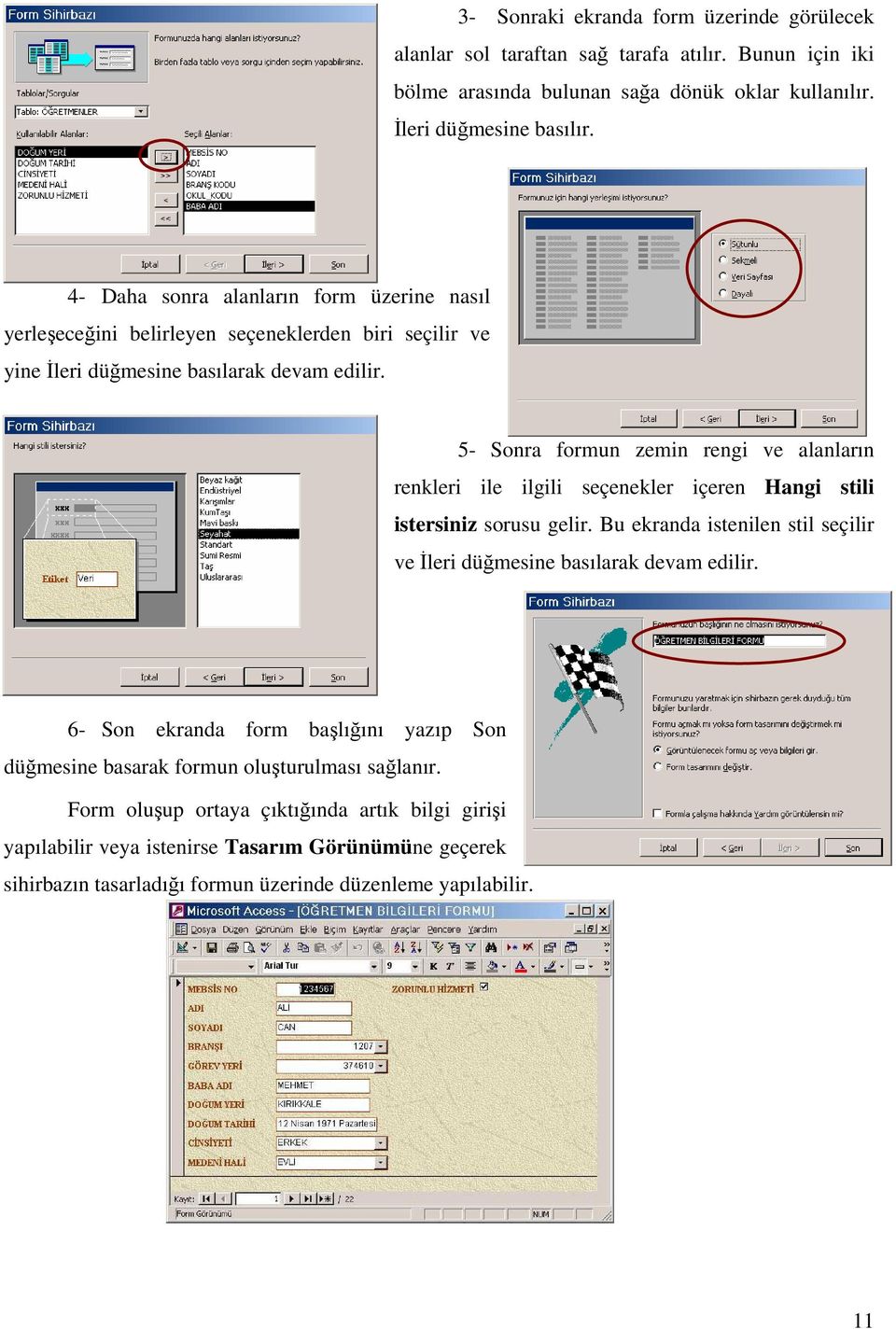 5- Sonra formun zemin rengi ve alanların renkleri ile ilgili seçenekler içeren Hangi stili istersiniz sorusu gelir. Bu ekranda istenilen stil seçilir ve İleri düğmesine basılarak devam edilir.