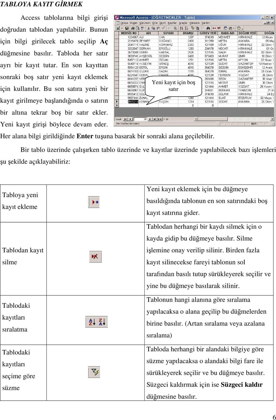 Yeni kayıt girişi böylece devam eder. Yeni kayıt için boş satır Her alana bilgi girildiğinde Enter tuşuna basarak bir sonraki alana geçilebilir.