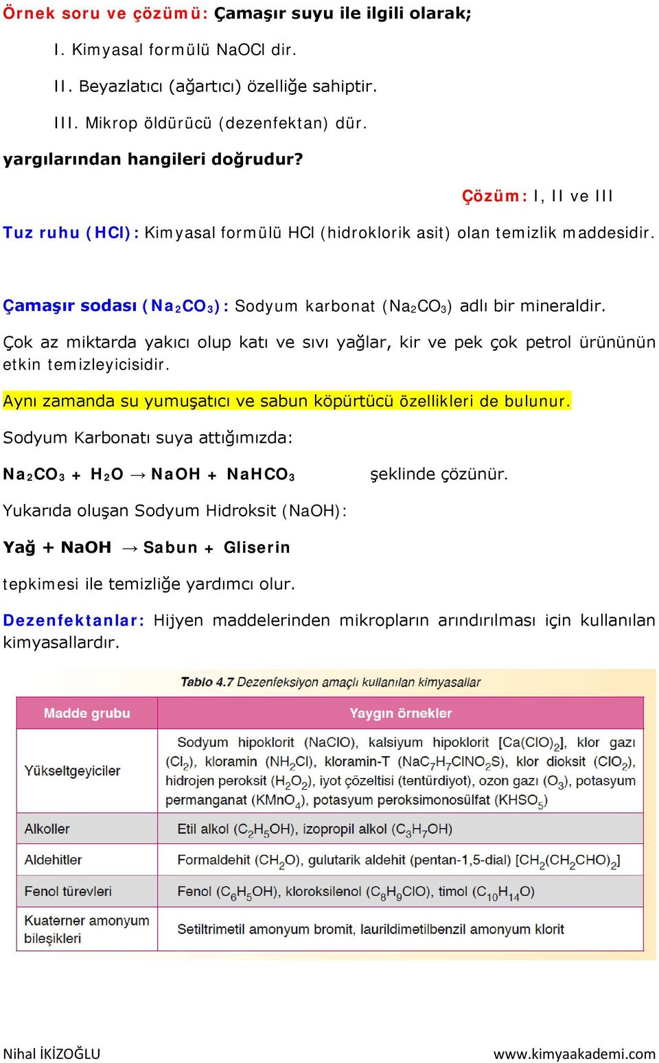 Çamaşır sodası (Na 2CO 3): Sodyum karbonat (Na 2CO 3) adlı bir mineraldir. Çok az miktarda yakıcı olup katı ve sıvı yağlar, kir ve pek çok petrol ürününün etkin temizleyicisidir.