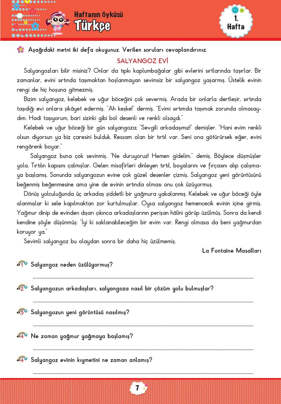 Bizim salyangoz, kelebek ve uğur böceğini çok severmiş. Arada bir onlarla dertleşir, sırtında taşıdığı evi onlara şikâyet edermiş. Ah keşke! dermiş. Evimi sırtımda taşımak zorunda olmasaydım.