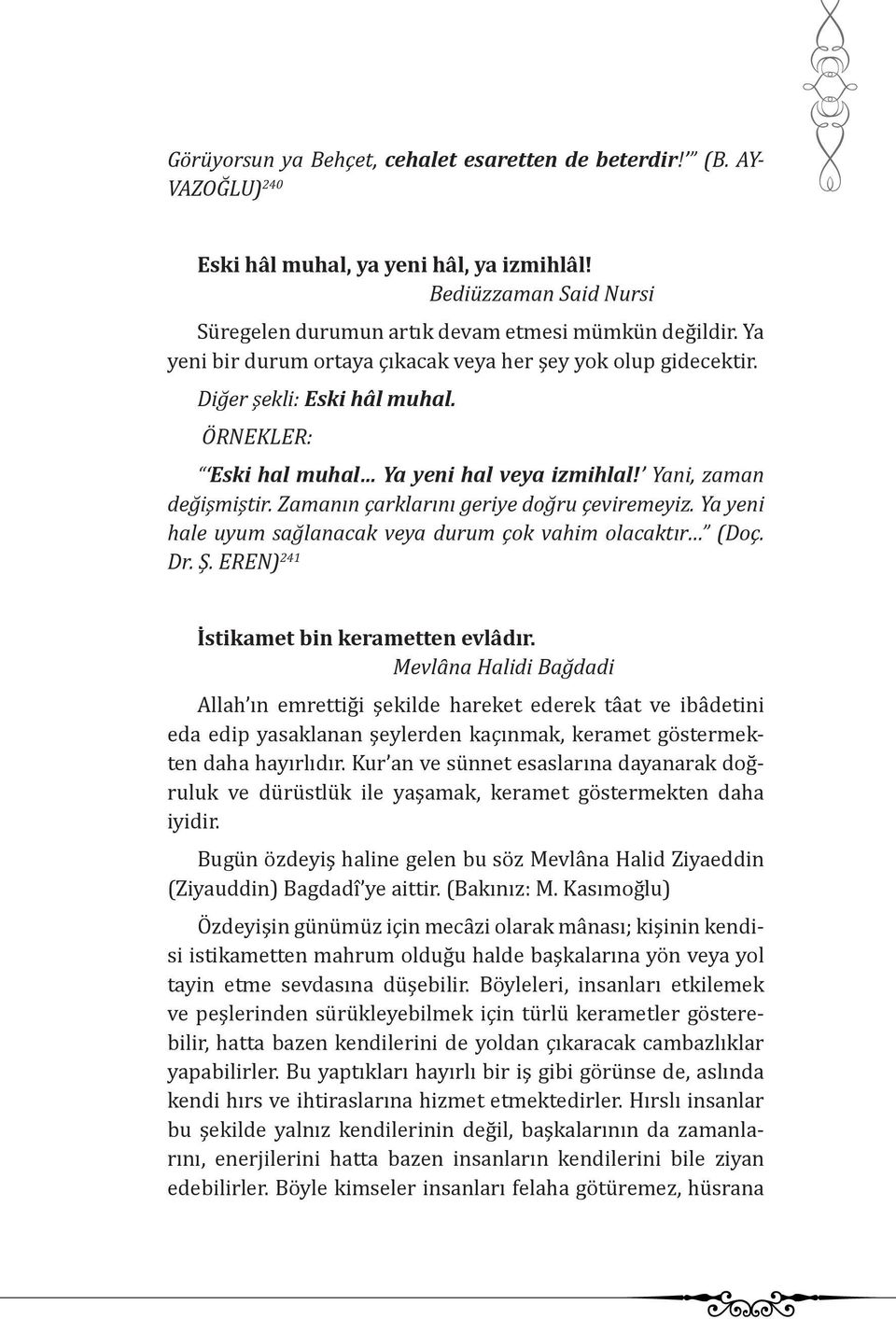 Zamanın çarklarını geriye doğru çeviremeyiz. Ya yeni hale uyum sağlanacak veya durum çok vahim olacaktır (Doç. Dr. Ş. EREN) 241 İstikamet bin kerametten evlâdır.