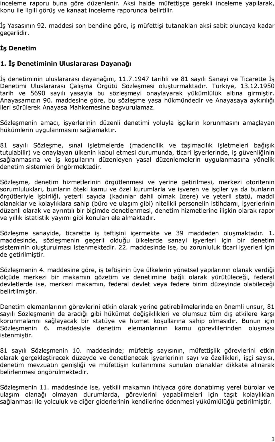 1947 tarihli ve 81 sayılı Sanayi ve Ticarette İş Denetimi Uluslararası Çalışma Örgütü Sözleşmesi oluşturmaktadır. Türkiye, 13.12.