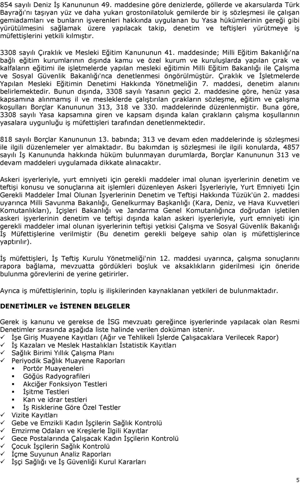 uygulanan bu Yasa hükümlerinin gereği gibi yürütülmesini sağlamak üzere yapılacak takip, denetim ve teftişleri yürütmeye iş müfettişlerini yetkili kılmıştır.