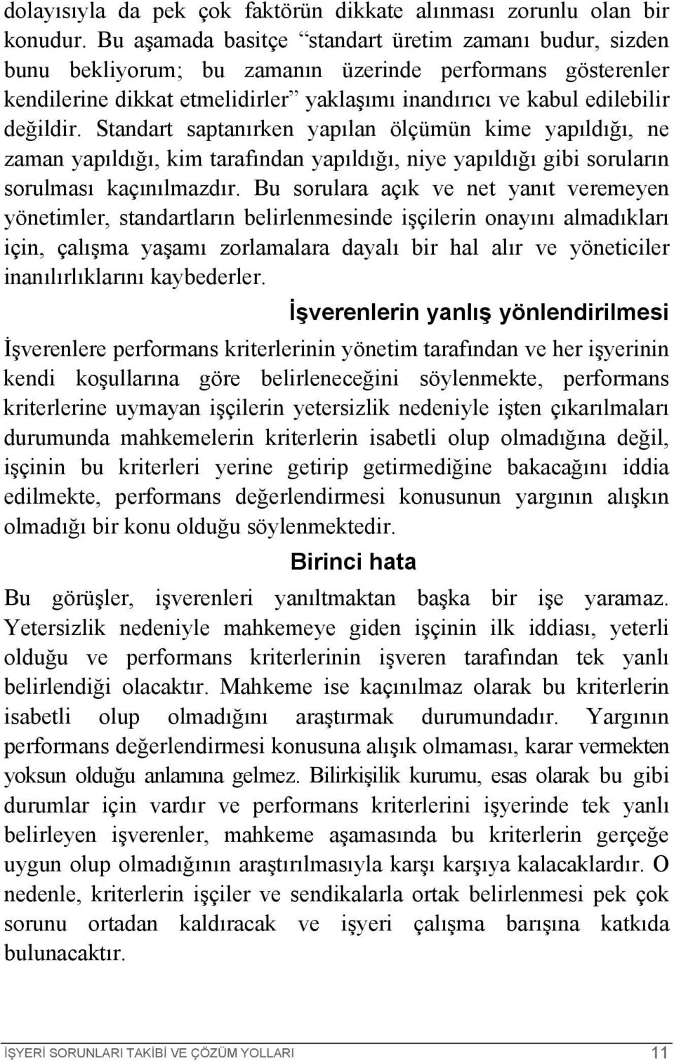 Standart saptanırken yapılan ölçümün kime yapıldığı, ne zaman yapıldığı, kim tarafından yapıldığı, niye yapıldığı gibi soruların sorulması kaçınılmazdır.