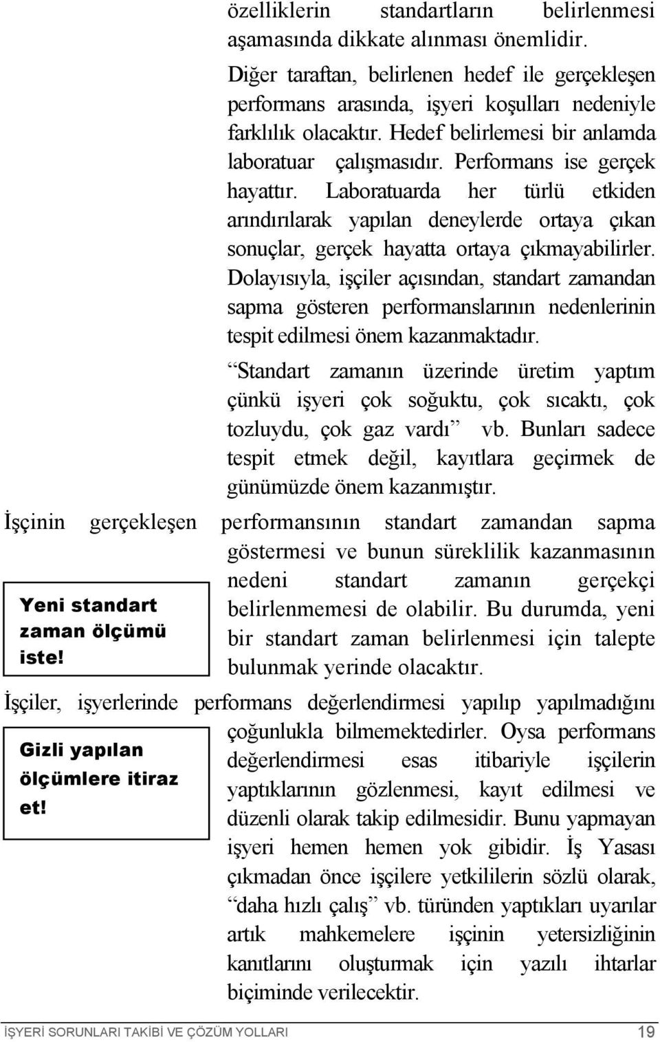 Laboratuarda her türlü etkiden arındırılarak yapılan deneylerde ortaya çıkan sonuçlar, gerçek hayatta ortaya çıkmayabilirler.