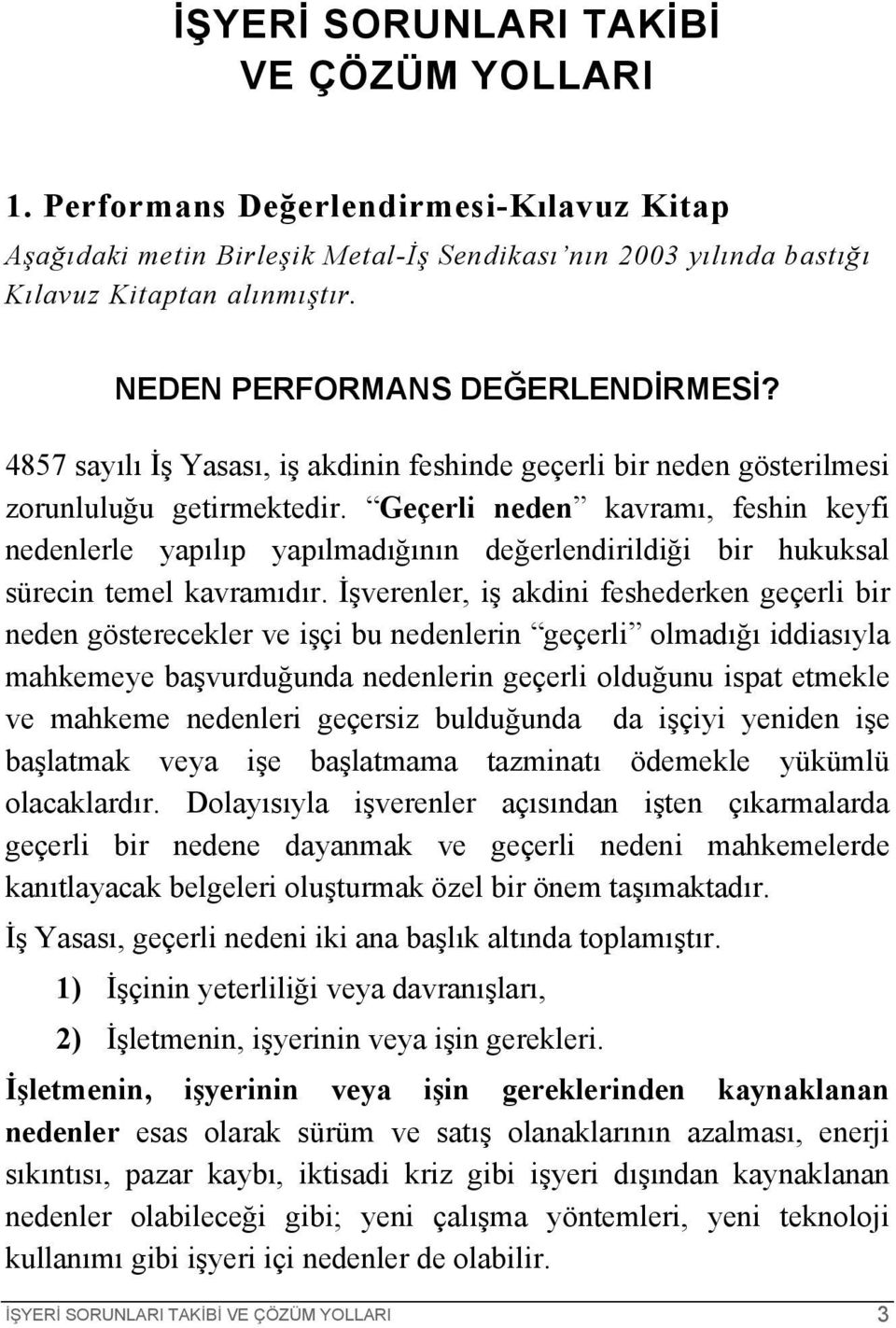 Geçerli neden kavramı, feshin keyfi nedenlerle yapılıp yapılmadığının değerlendirildiği bir hukuksal sürecin temel kavramıdır.