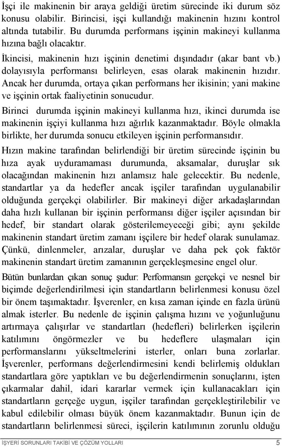 ) dolayısıyla performansı belirleyen, esas olarak makinenin hızıdır. Ancak her durumda, ortaya çıkan performans her ikisinin; yani makine ve işçinin ortak faaliyetinin sonucudur.