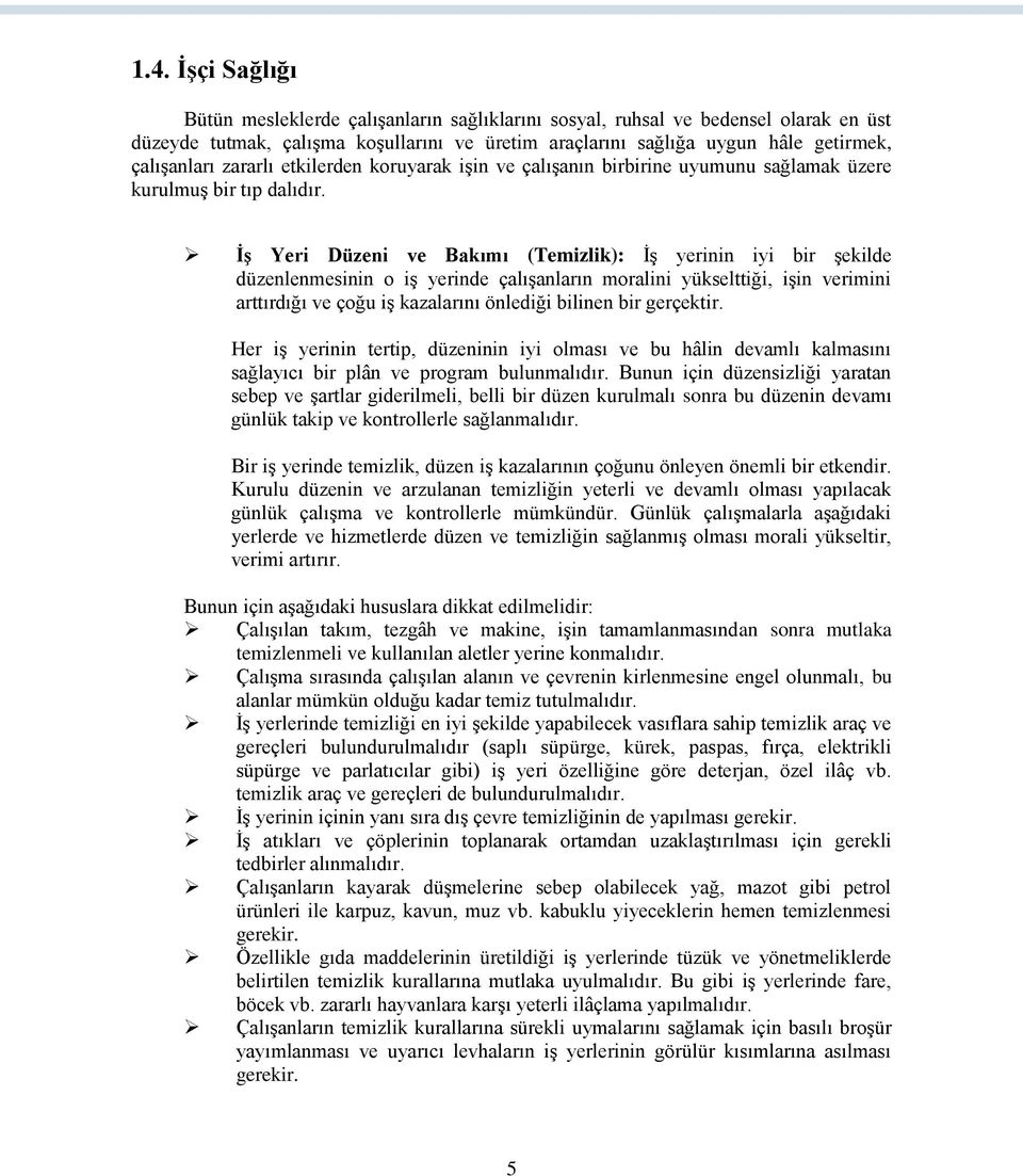 İş Yeri Düzeni ve Bakımı (Temizlik): İş yerinin iyi bir şekilde düzenlenmesinin o iş yerinde çalışanların moralini yükselttiği, işin verimini arttırdığı ve çoğu iş kazalarını önlediği bilinen bir