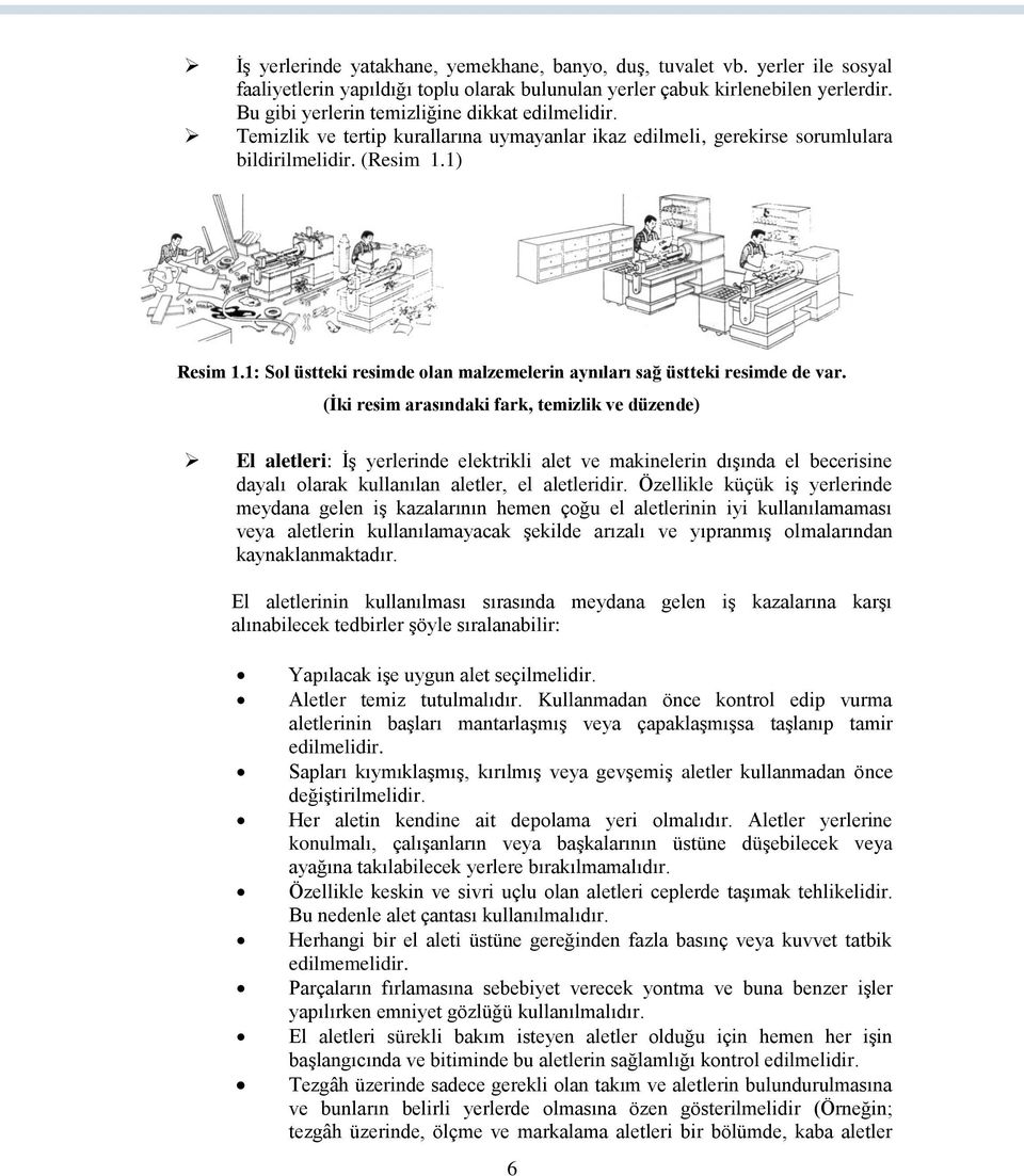 1: Sol üstteki resimde olan malzemelerin aynıları sağ üstteki resimde de var.