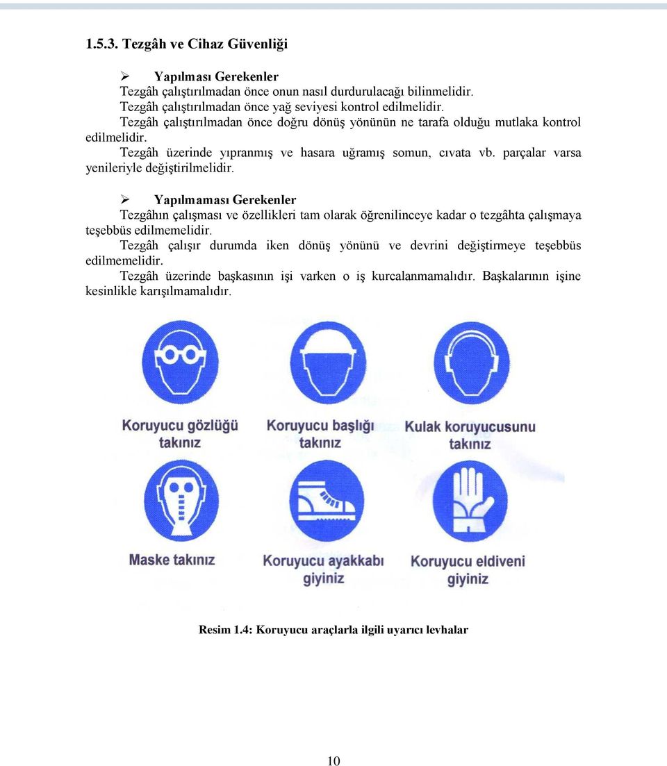 parçalar varsa yenileriyle değiştirilmelidir. Yapılmaması Gerekenler Tezgâhın çalışması ve özellikleri tam olarak öğrenilinceye kadar o tezgâhta çalışmaya teşebbüs edilmemelidir.