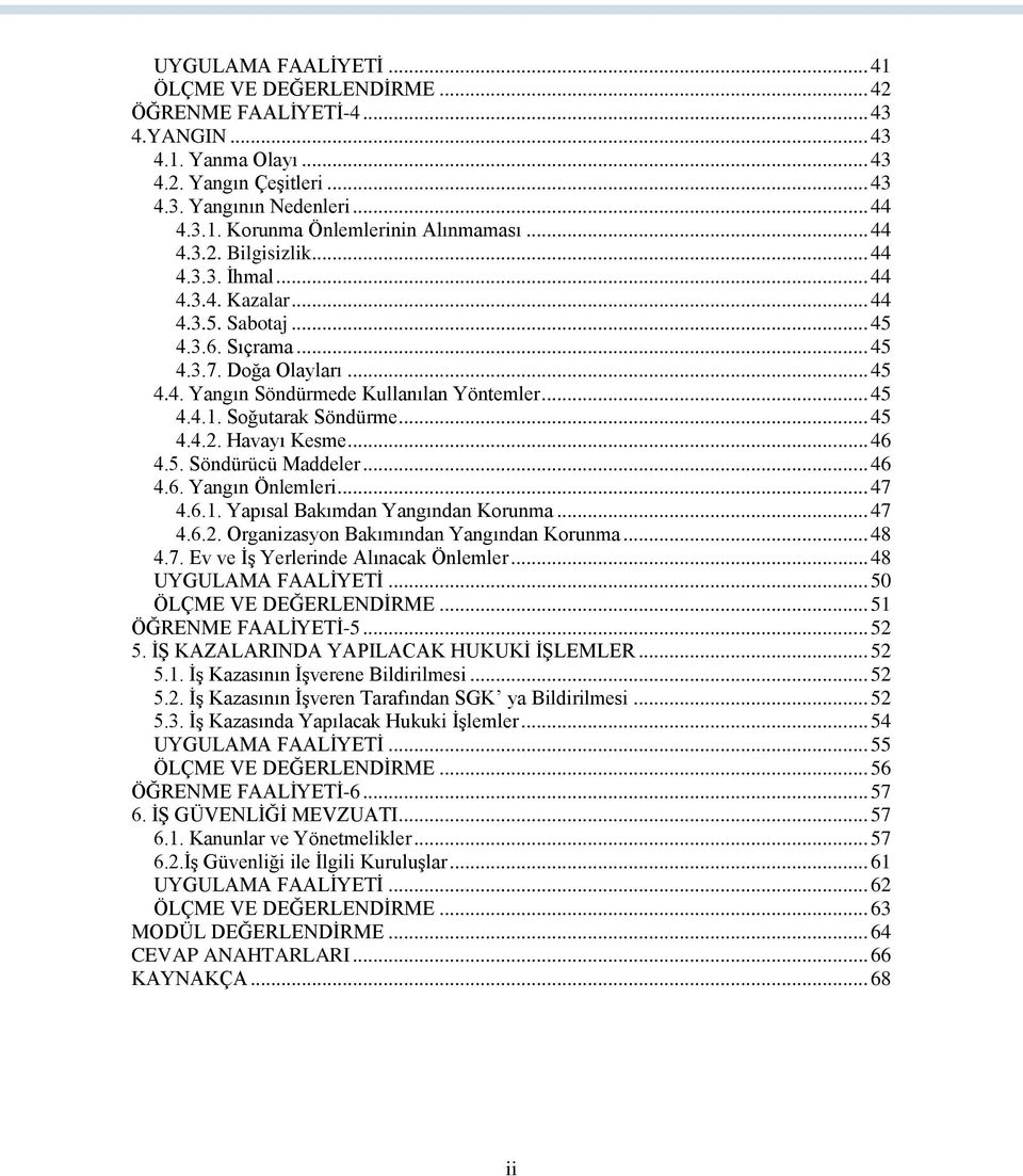 Soğutarak Söndürme... 45 4.4.2. Havayı Kesme... 46 4.5. Söndürücü Maddeler... 46 4.6. Yangın Önlemleri... 47 4.6.1. Yapısal Bakımdan Yangından Korunma... 47 4.6.2. Organizasyon Bakımından Yangından Korunma.