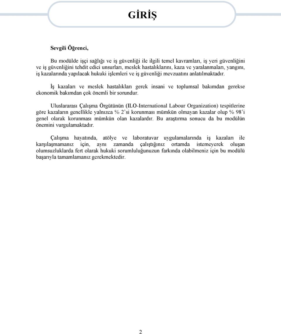 İş kazaları ve meslek hastalıkları gerek insani ve toplumsal bakımdan gerekse ekonomik bakımdan çok önemli bir sorundur.