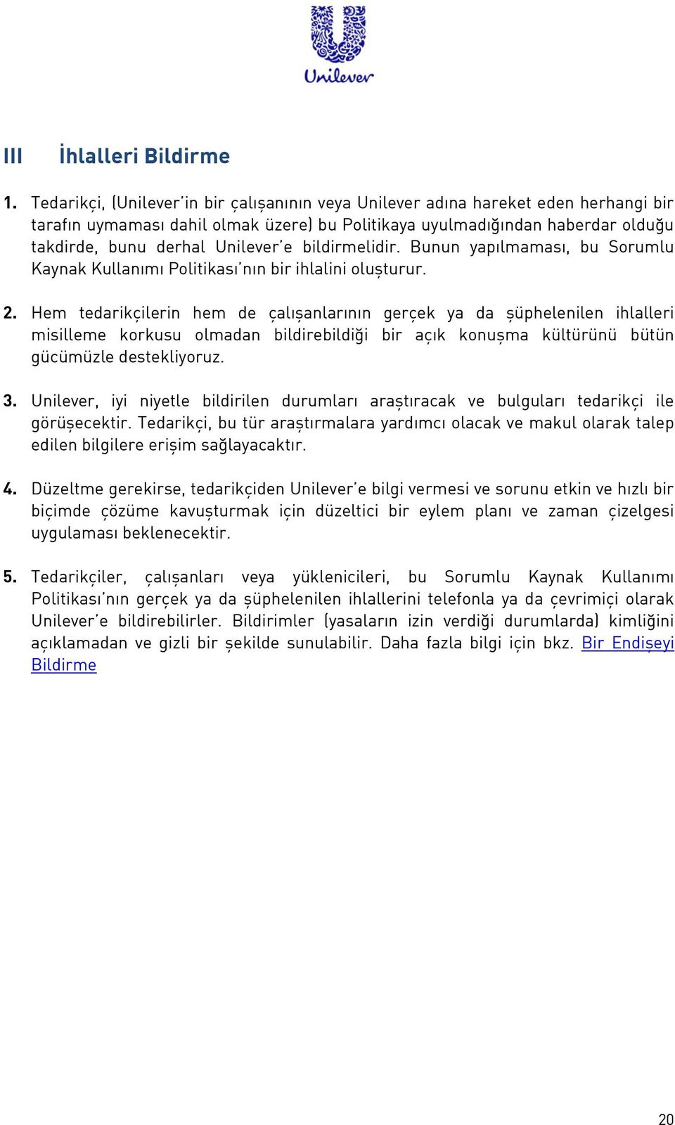 bildirmelidir. Bunun yapılmaması, bu Sorumlu Kaynak Kullanımı Politikası nın bir ihlalini oluşturur. 2.