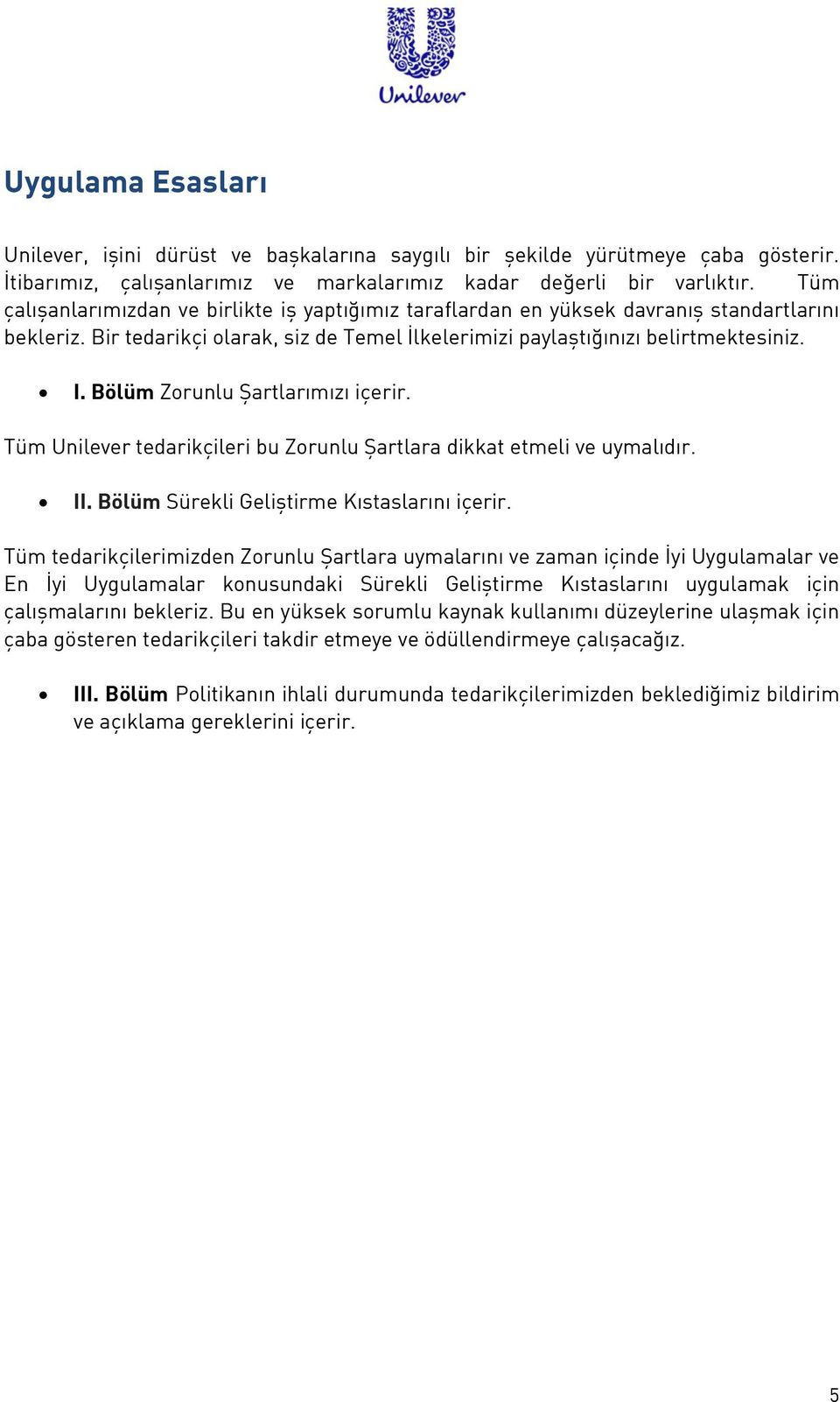 Bölüm Zorunlu Şartlarımızı içerir. Tüm Unilever tedarikçileri bu Zorunlu Şartlara dikkat etmeli ve uymalıdır. II. Bölüm Sürekli Geliştirme Kıstaslarını içerir.