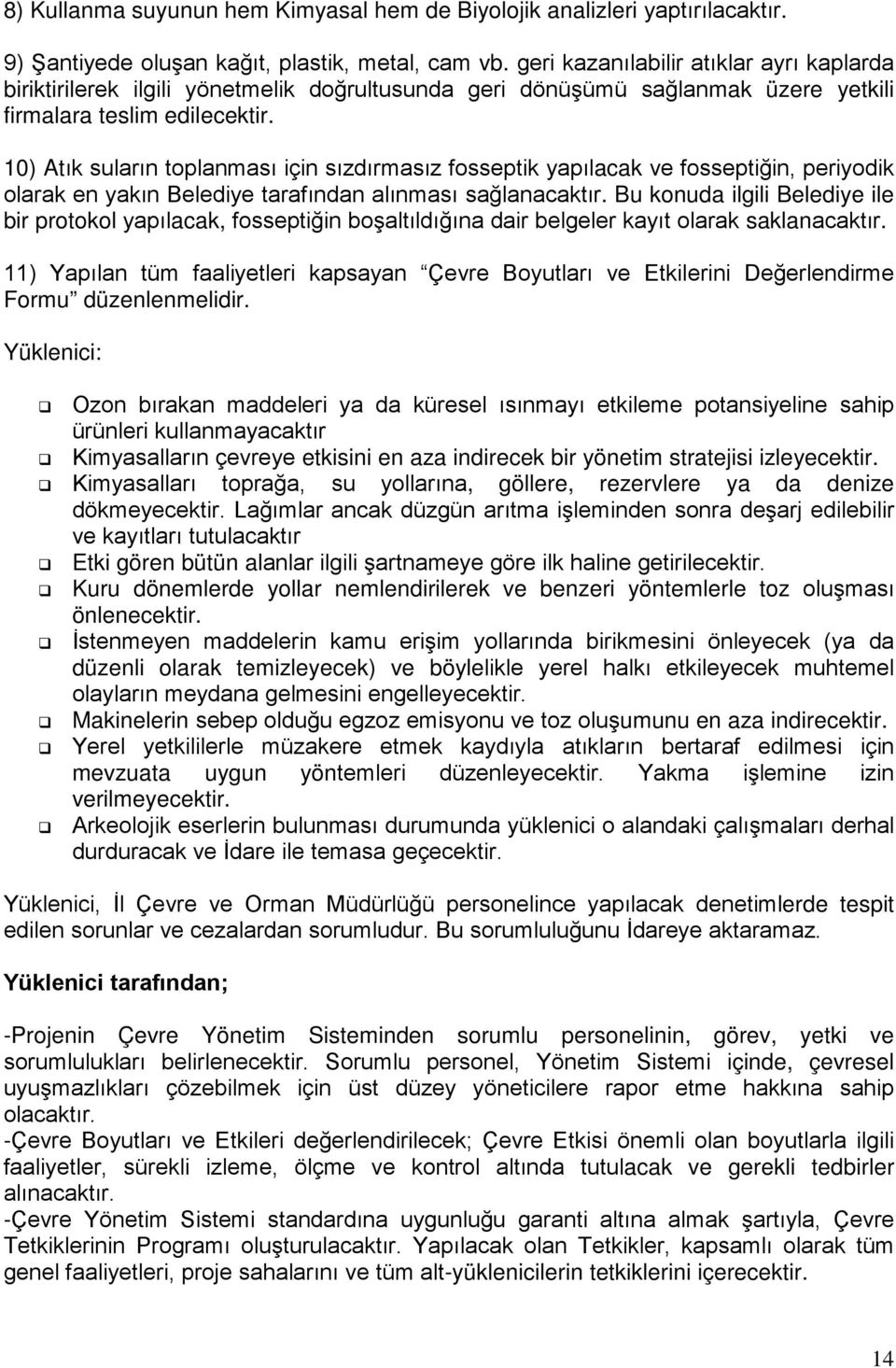 10) Atık suların toplanması için sızdırmasız fosseptik yapılacak ve fosseptiğin, periyodik olarak en yakın Belediye tarafından alınması sağlanacaktır.