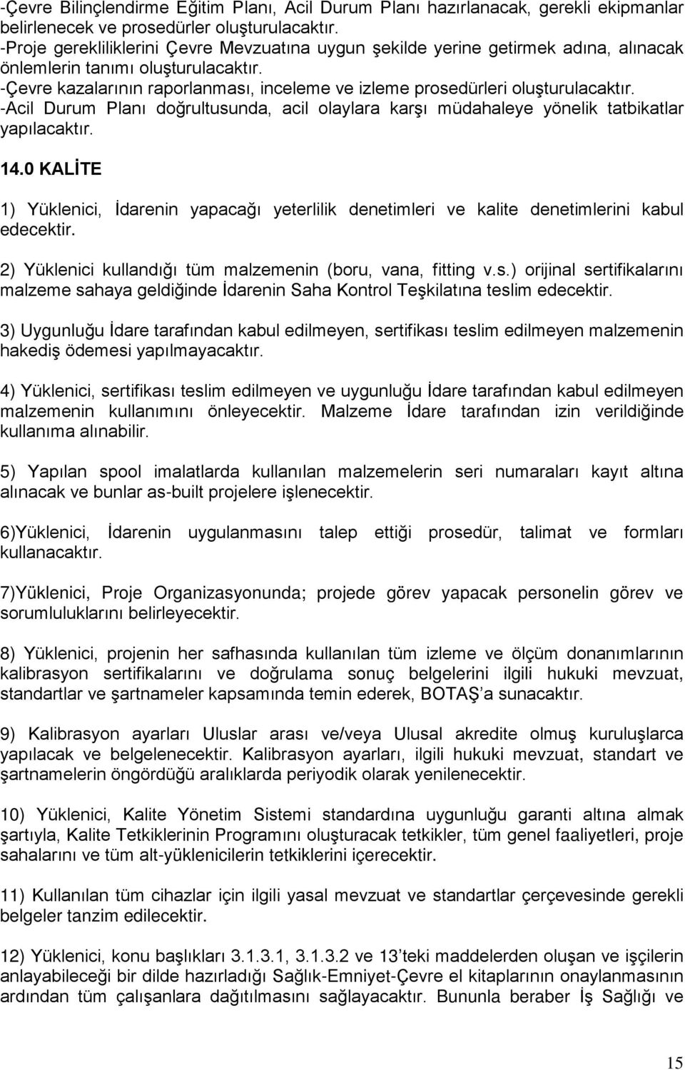 -Çevre kazalarının raporlanması, inceleme ve izleme prosedürleri oluşturulacaktır. -Acil Durum Planı doğrultusunda, acil olaylara karşı müdahaleye yönelik tatbikatlar yapılacaktır. 14.