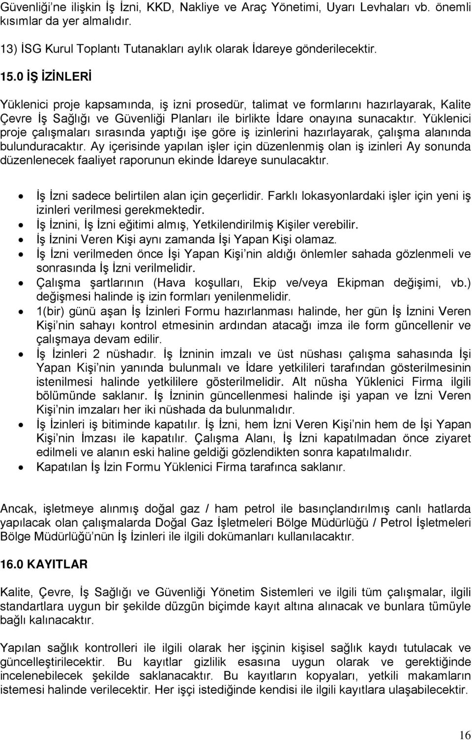 Yüklenici proje çalışmaları sırasında yaptığı işe göre iş izinlerini hazırlayarak, çalışma alanında bulunduracaktır.