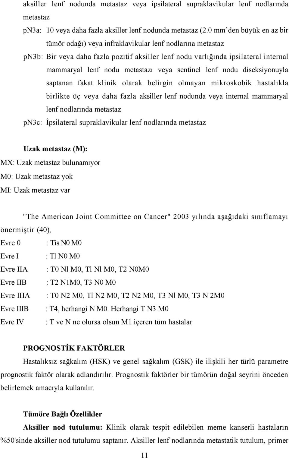 veya sentinel lenf nodu diseksiyonuyla saptanan fakat klinik olarak belirgin olmayan mikroskobik hastalıkla birlikte üç veya daha fazla aksiller lenf nodunda veya internal mammaryal lenf nodlarında