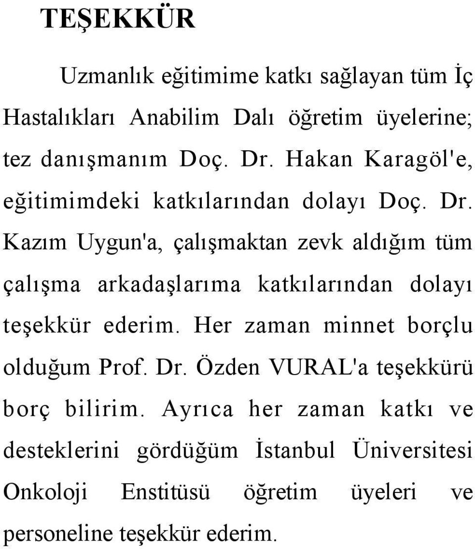 Kazım Uygun'a, çalışmaktan zevk aldığım tüm çalışma arkadaşlarıma katkılarından dolayı teşekkür ederim.