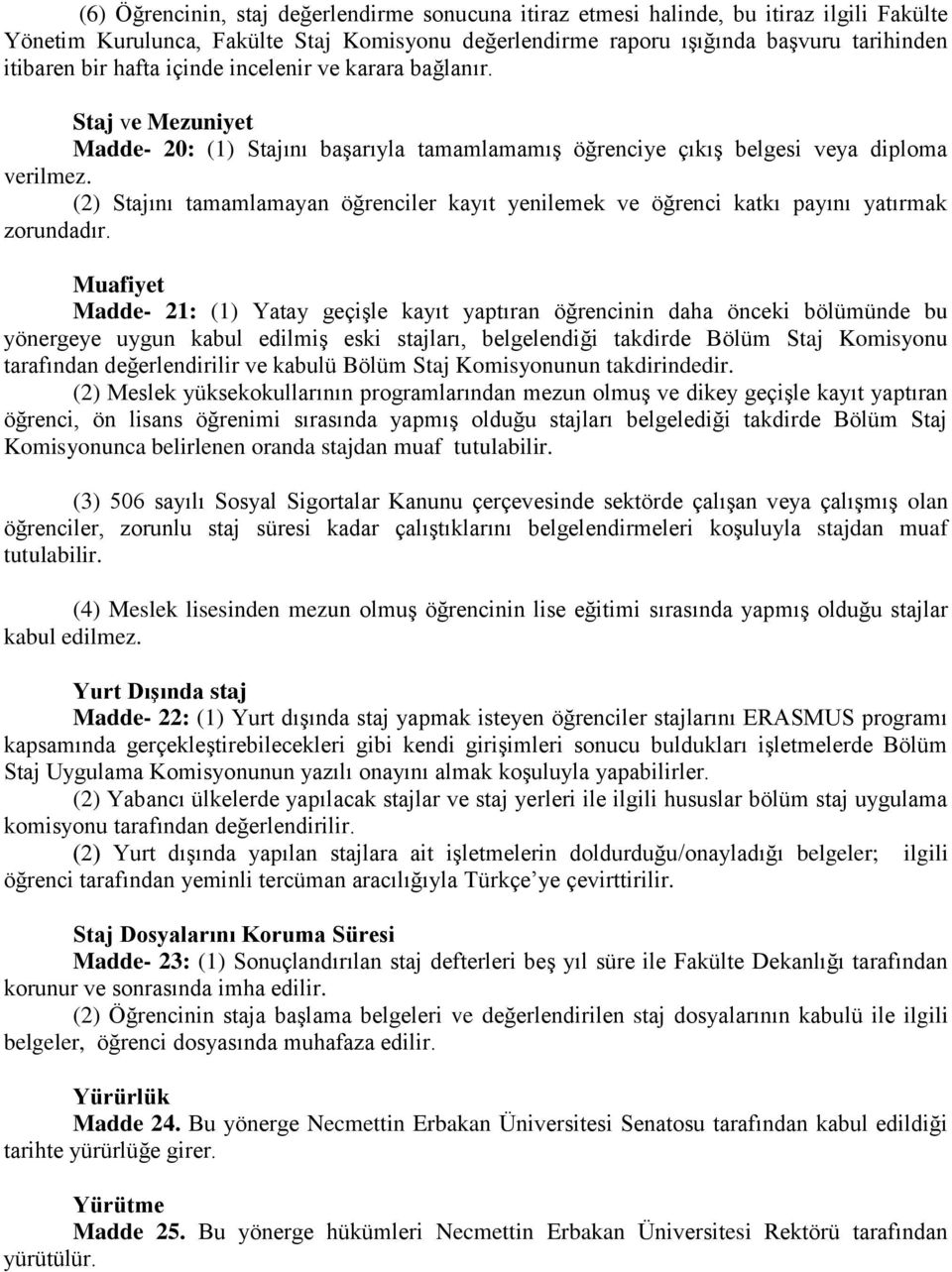 (2) Stajını tamamlamayan öğrenciler kayıt yenilemek ve öğrenci katkı payını yatırmak zorundadır.