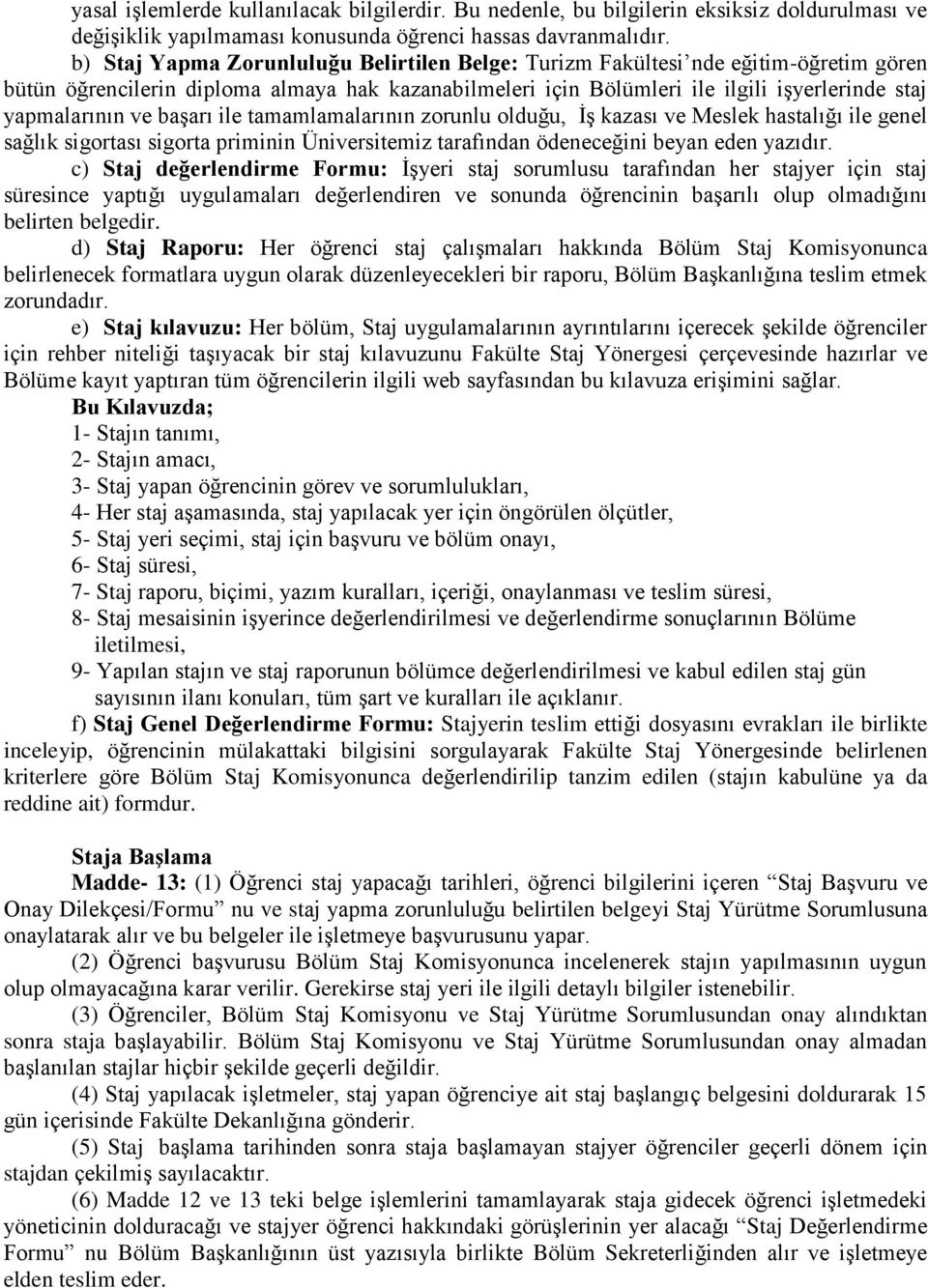 başarı ile tamamlamalarının zorunlu olduğu, İş kazası ve Meslek hastalığı ile genel sağlık sigortası sigorta priminin Üniversitemiz tarafından ödeneceğini beyan eden yazıdır.