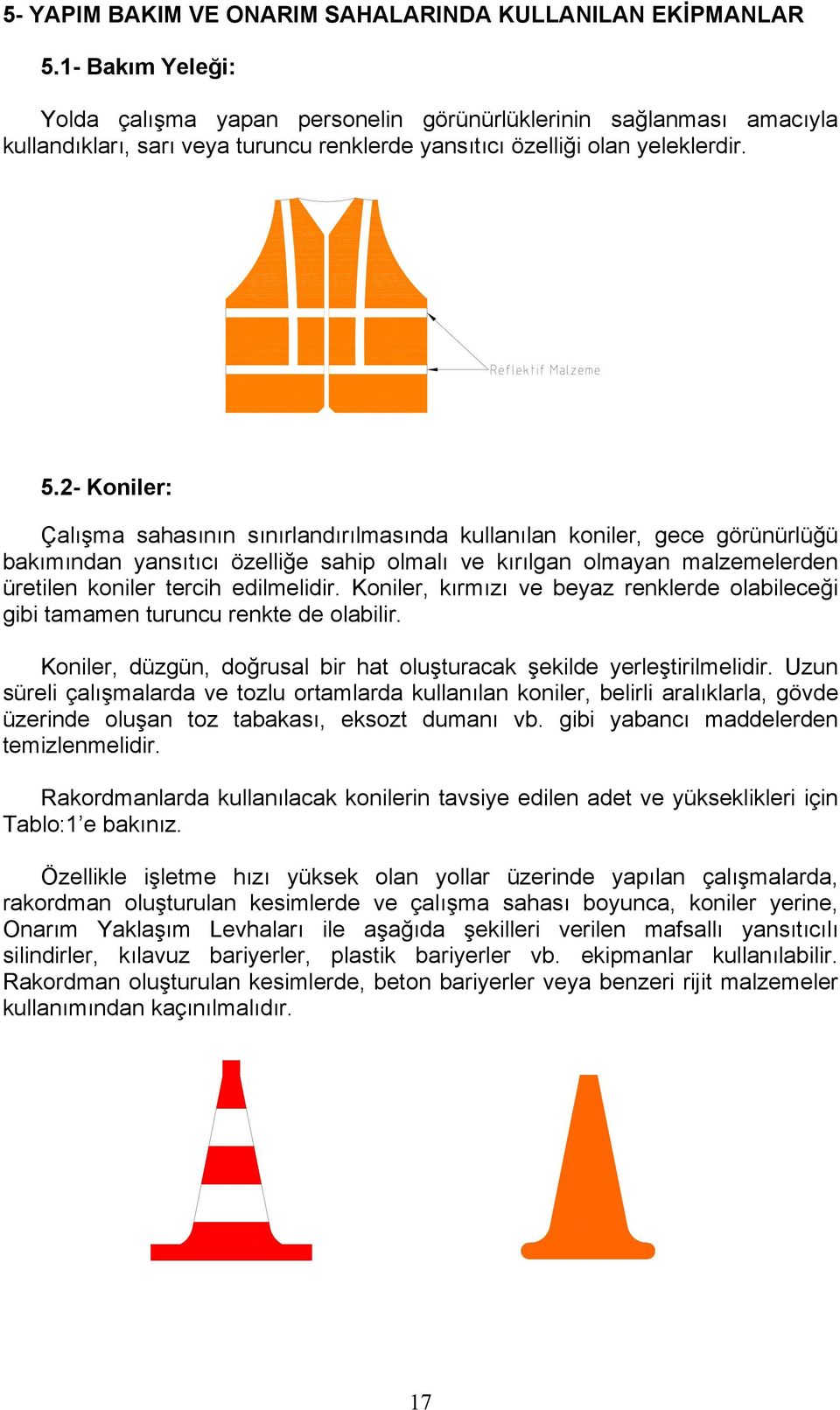 2- Koniler: Çalışma sahasının sınırlandırılmasında kullanılan koniler, gece görünürlüğü bakımından yansıtıcı özelliğe sahip olmalı ve kırılgan olmayan malzemelerden üretilen koniler tercih