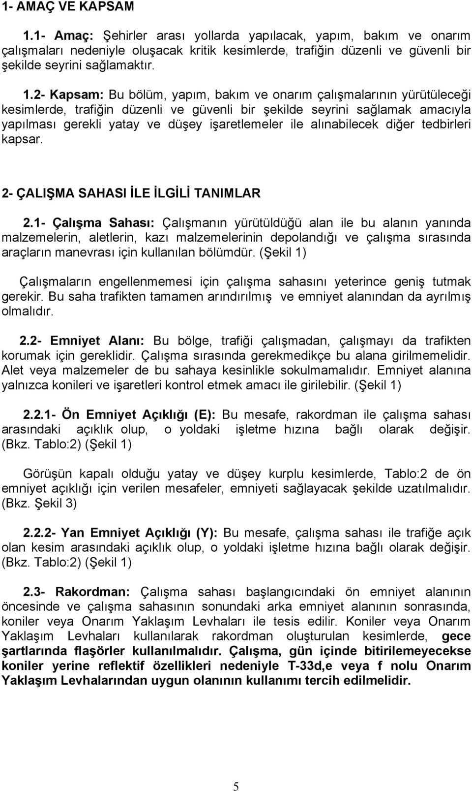 2- Kapsam: Bu bölüm, yapım, bakım ve onarım çalışmalarının yürütüleceği kesimlerde, trafiğin düzenli ve güvenli bir şekilde seyrini sağlamak amacıyla yapılması gerekli yatay ve düşey işaretlemeler