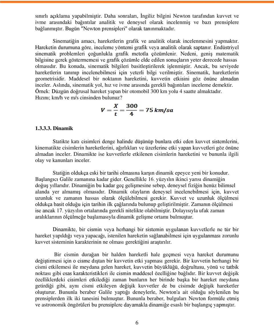 Hareketin durumuna göre, inceleme yöntemi grafik veya analitik olarak saptanır. Endüstriyel sinematik problemleri çoğunlukla grafik metotla çözümlenir.