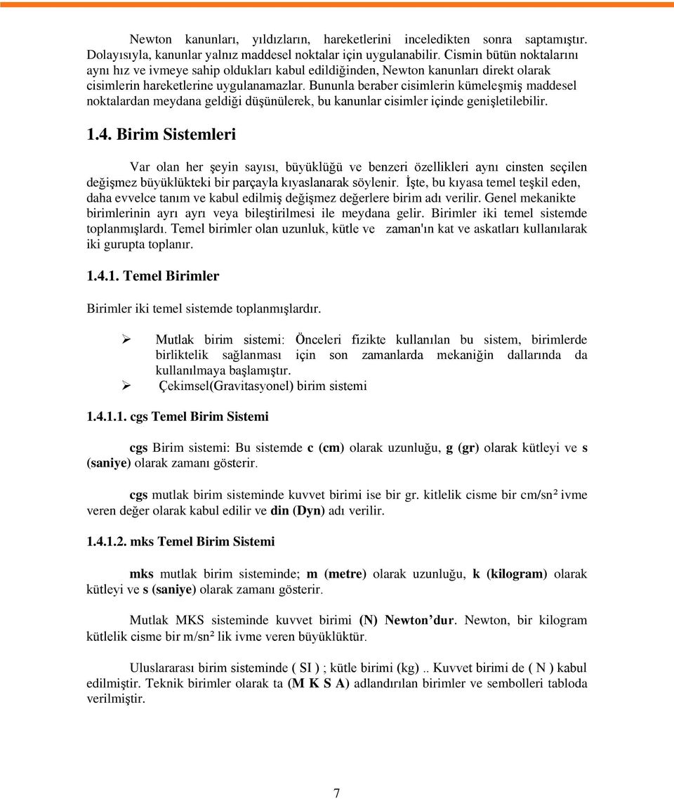 Bununla beraber cisimlerin kümeleşmiş maddesel noktalardan meydana geldiği düşünülerek, bu kanunlar cisimler içinde genişletilebilir..4.