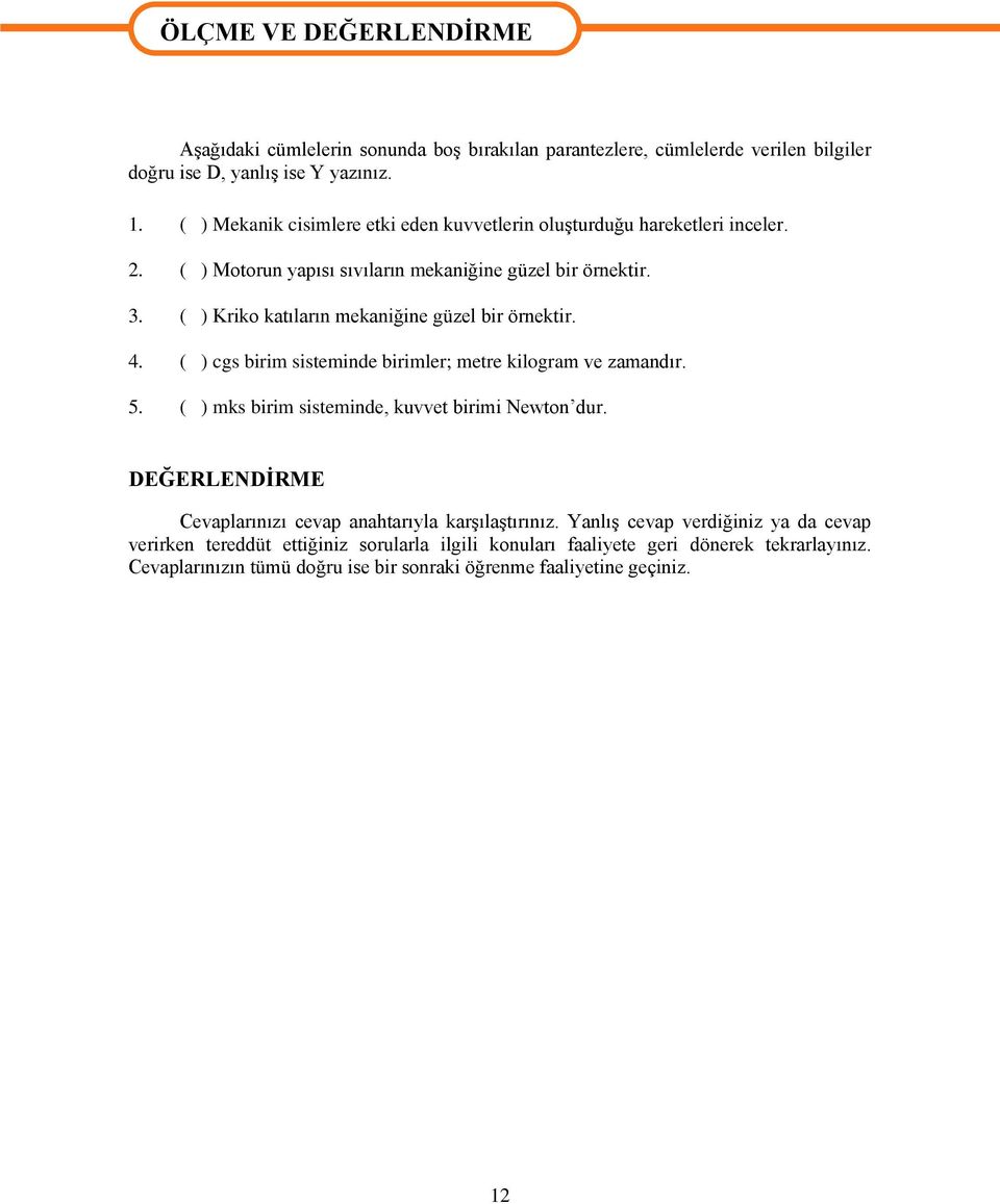 ( ) Kriko katıların mekaniğine güzel bir örnektir. 4. ( ) cgs birim sisteminde birimler; metre kilogram ve zamandır. 5. ( ) mks birim sisteminde, kuvvet birimi Newton dur.