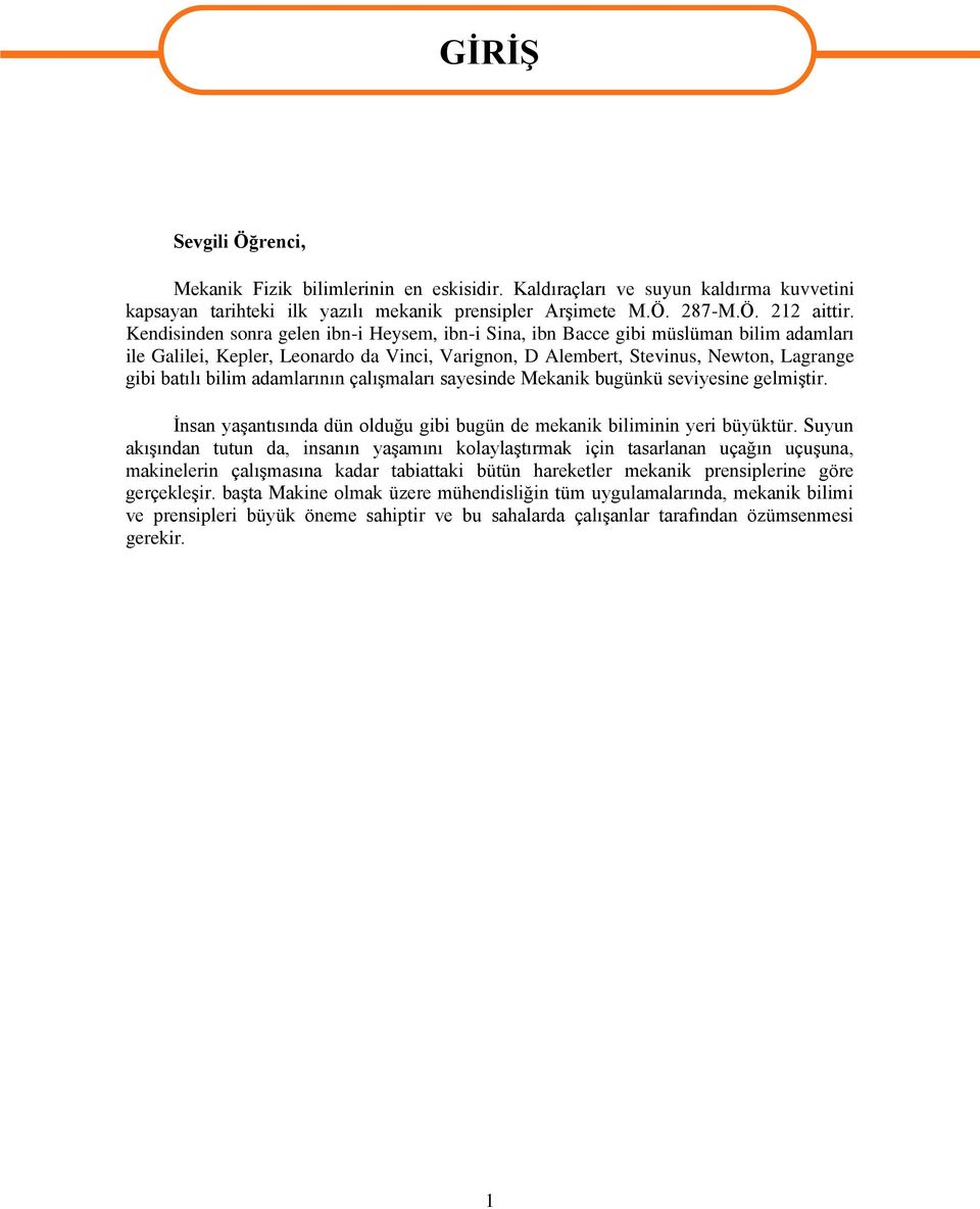 adamlarının çalışmaları sayesinde Mekanik bugünkü seviyesine gelmiştir. İnsan yaşantısında dün olduğu gibi bugün de mekanik biliminin yeri büyüktür.