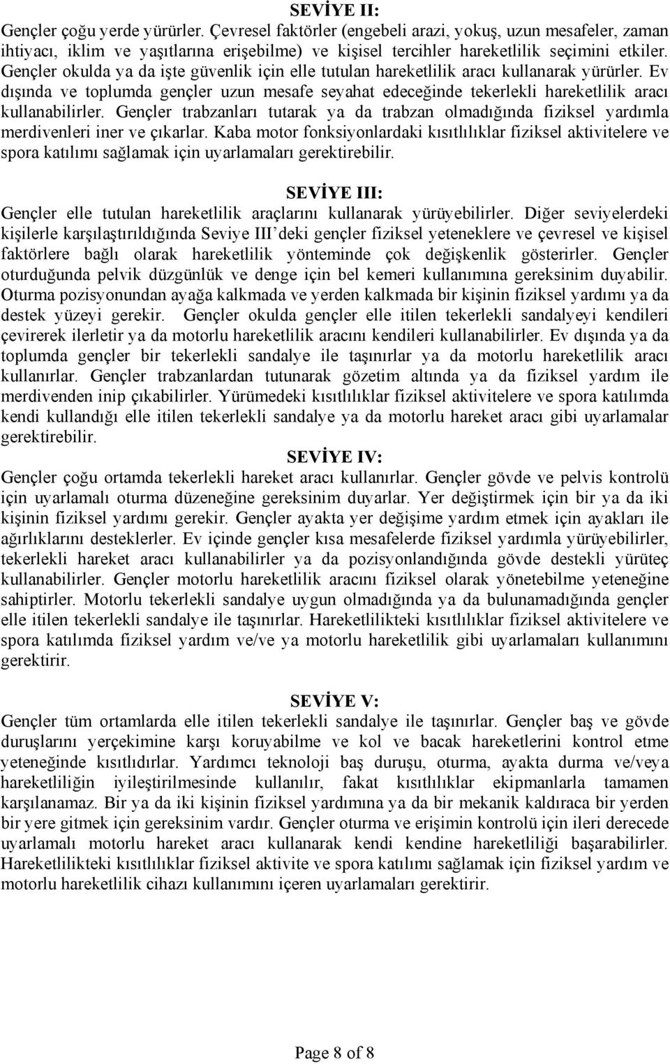 Ev dışında ve toplumda gençler uzun mesafe seyahat edeceğinde tekerlekli hareketlilik aracı kullanabilirler.