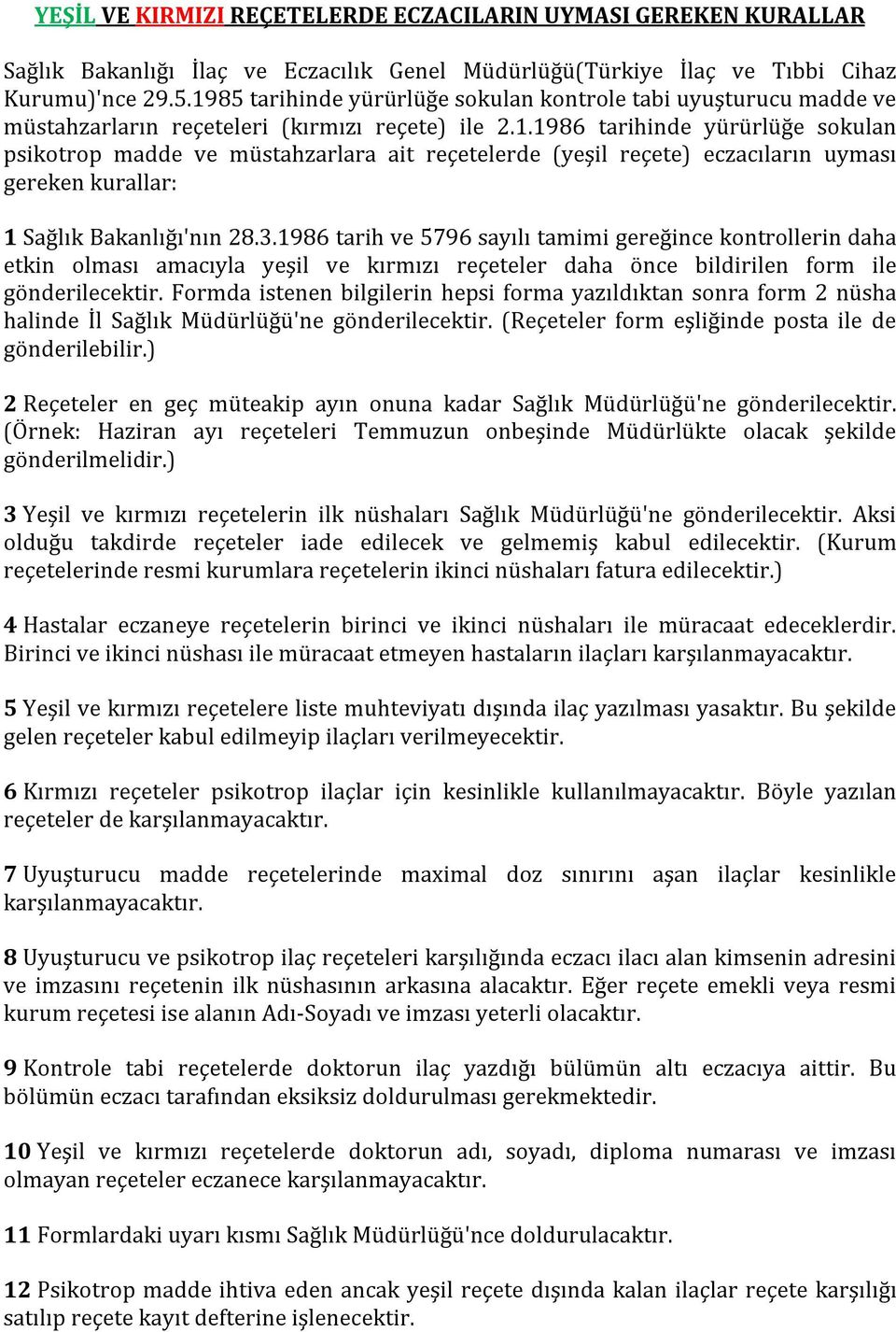 3.1986 tarih ve 5796 sayılı tamimi gereğince kontrollerin daha etkin olması amacıyla yeşil ve kırmızı reçeteler daha önce bildirilen form ile gönderilecektir.