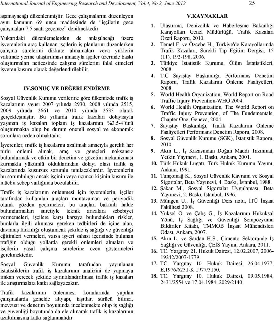 Yukarıdaki düzenlemelerden de anlaşılacağı üzere işverenlerin araç kullanan işçilerin iş planlarını düzenlerken çalışma sürelerini dikkate almamaları veya yüklerin vaktinde yerine ulaştırılması