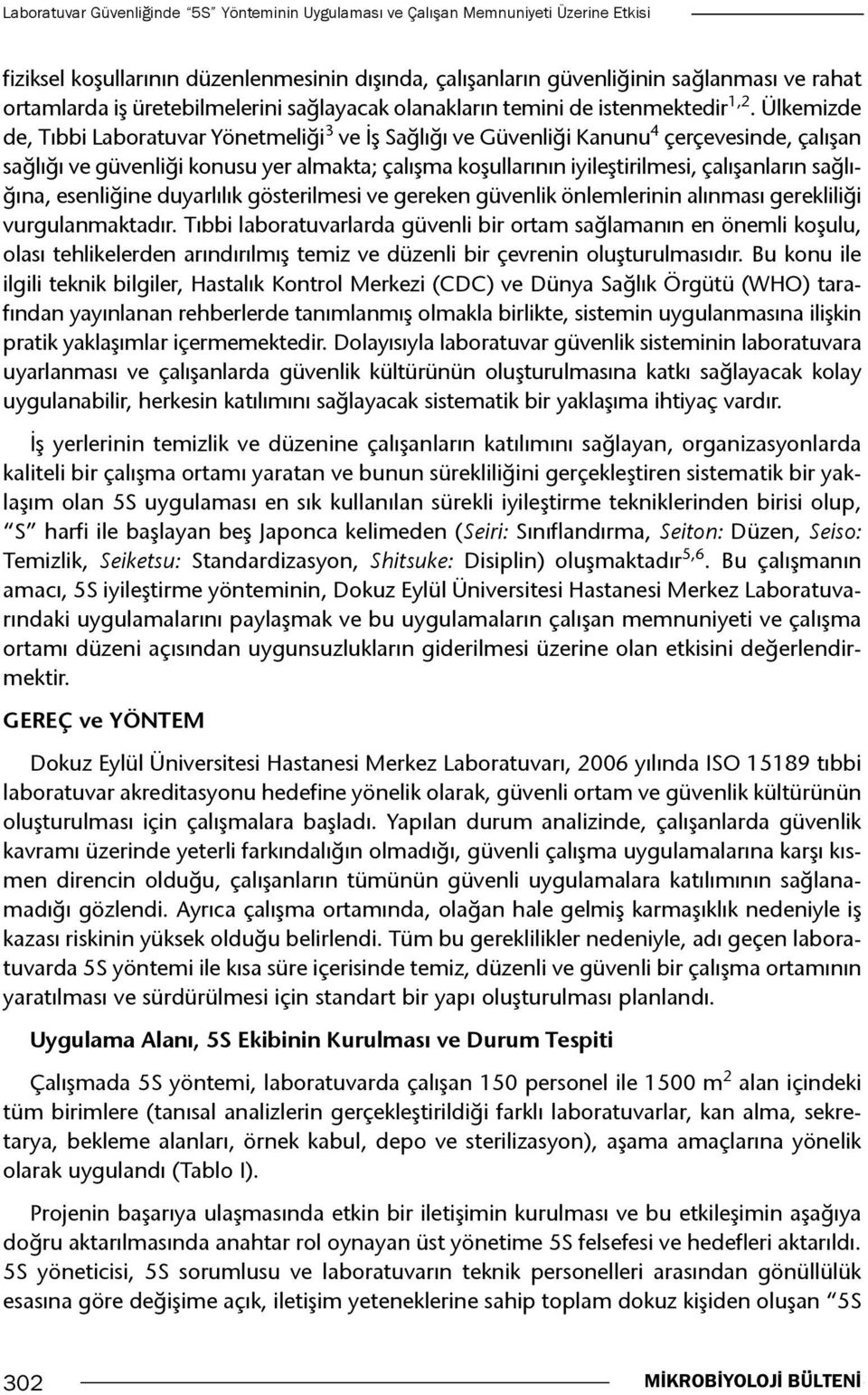 Ülkemizde de, Tıbbi Laboratuvar Yönetmeliği 3 ve İş Sağlığı ve Güvenliği Kanunu 4 çerçevesinde, çalışan sağlığı ve güvenliği konusu yer almakta; çalışma koşullarının iyileştirilmesi, çalışanların