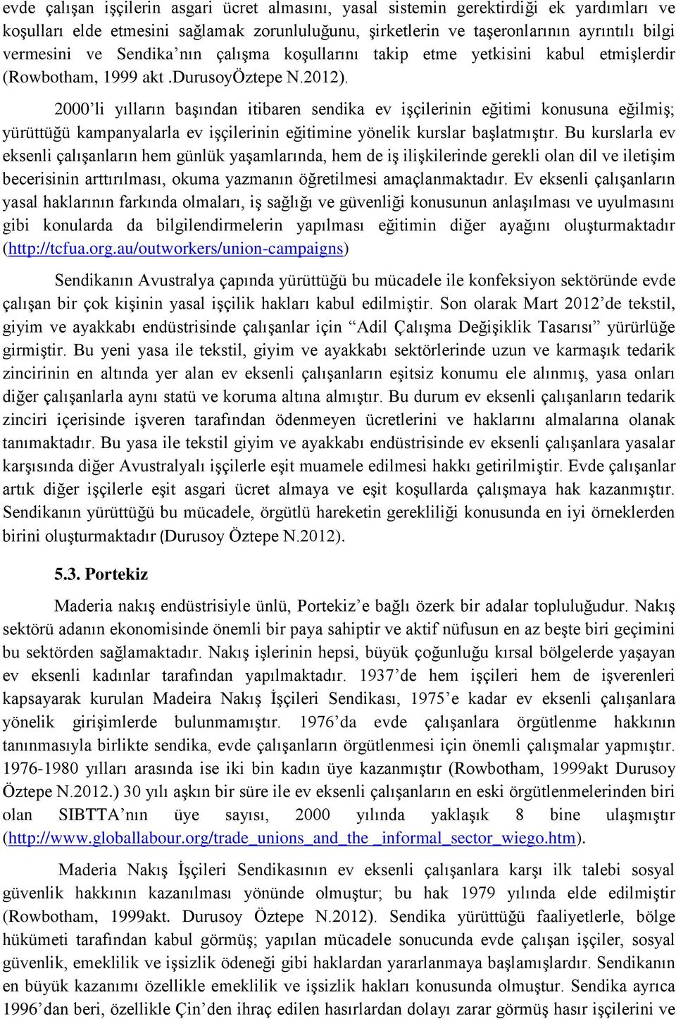 2000 li yılların başından itibaren sendika ev işçilerinin eğitimi konusuna eğilmiş; yürüttüğü kampanyalarla ev işçilerinin eğitimine yönelik kurslar başlatmıştır.