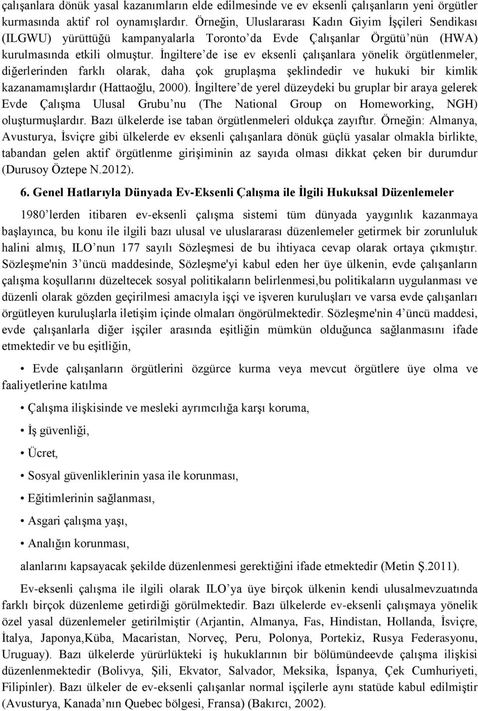 İngiltere de ise ev eksenli çalışanlara yönelik örgütlenmeler, diğerlerinden farklı olarak, daha çok gruplaşma şeklindedir ve hukuki bir kimlik kazanamamışlardır (Hattaoğlu, 2000).