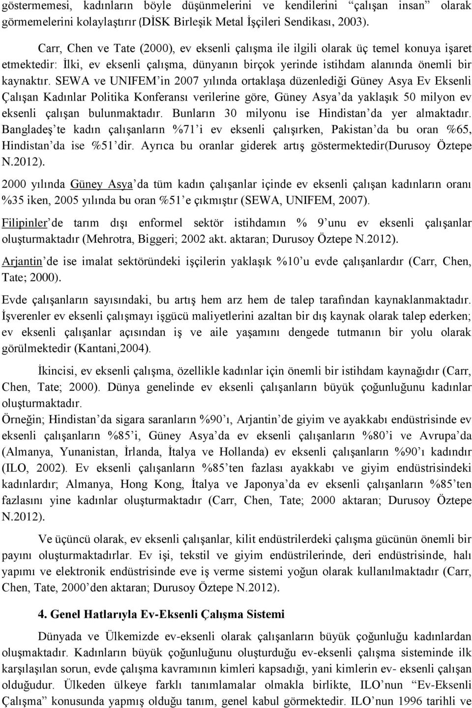 SEWA ve UNIFEM in 2007 yılında ortaklaşa düzenlediği Güney Asya Ev Eksenli Çalışan Kadınlar Politika Konferansı verilerine göre, Güney Asya da yaklaşık 50 milyon ev eksenli çalışan bulunmaktadır.